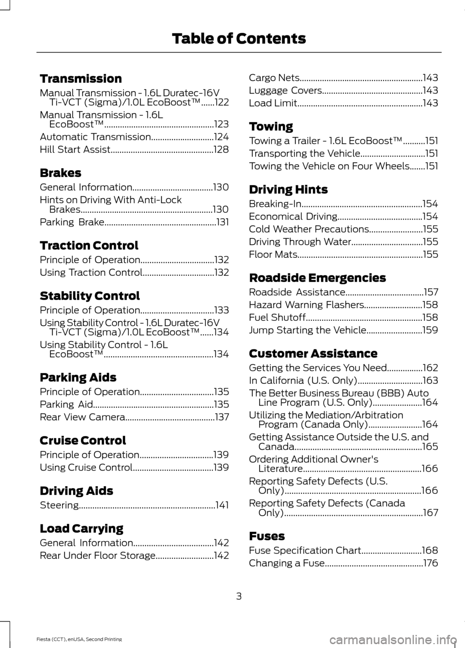 FORD FIESTA 2015 6.G Owners Manual Transmission
Manual Transmission - 1.6L Duratec-16V
Ti-VCT (Sigma)/1.0L EcoBoost™......122
Manual Transmission -
1.6L
EcoBoost™.................................................123
Automatic Trans FORD FIESTA 2015 6.G Owners Manual Transmission
Manual Transmission - 1.6L Duratec-16V
Ti-VCT (Sigma)/1.0L EcoBoost™......122
Manual Transmission -
1.6L
EcoBoost™.................................................123
Automatic Trans