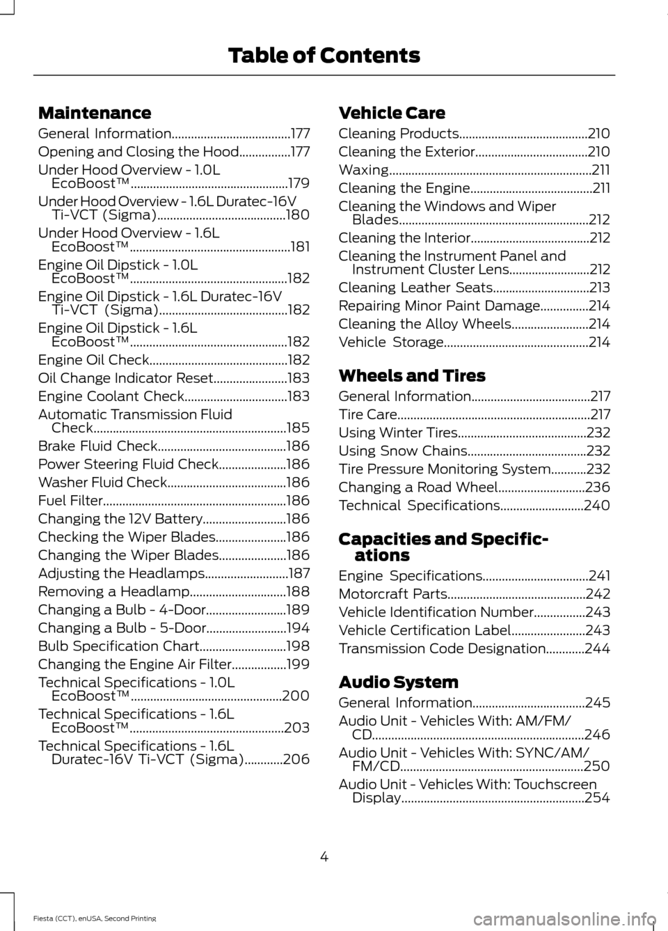 FORD FIESTA 2015 6.G Owners Manual Maintenance
General Information.....................................177
Opening and Closing the Hood................177
Under Hood Overview - 
1.0L
EcoBoost™.........................................