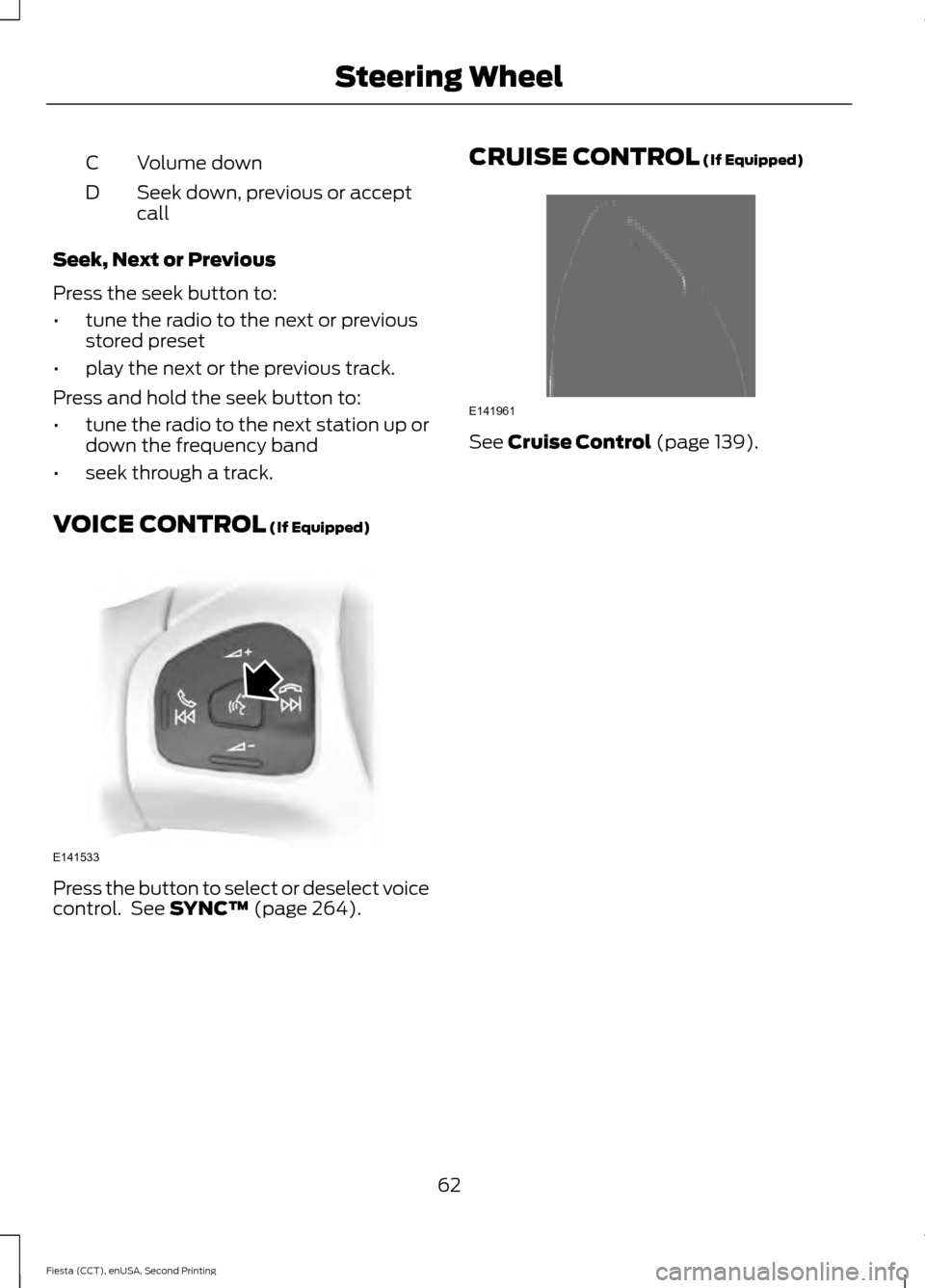FORD FIESTA 2015 6.G Repair Manual Volume down
C
Seek down, previous or accept
call
D
Seek, Next or Previous
Press the seek button to:
• tune the radio to the next or previous
stored preset
• play the next or the previous track.
Pr FORD FIESTA 2015 6.G Repair Manual Volume down
C
Seek down, previous or accept
call
D
Seek, Next or Previous
Press the seek button to:
• tune the radio to the next or previous
stored preset
• play the next or the previous track.
Pr