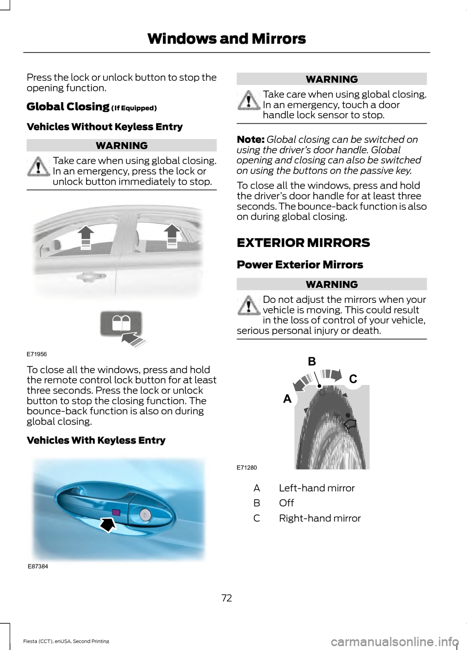 FORD FIESTA 2015 6.G Manual PDF Press the lock or unlock button to stop the
opening function.
Global Closing (If Equipped)
Vehicles Without Keyless Entry WARNING
Take care when using global closing.
In an emergency, press the lock o