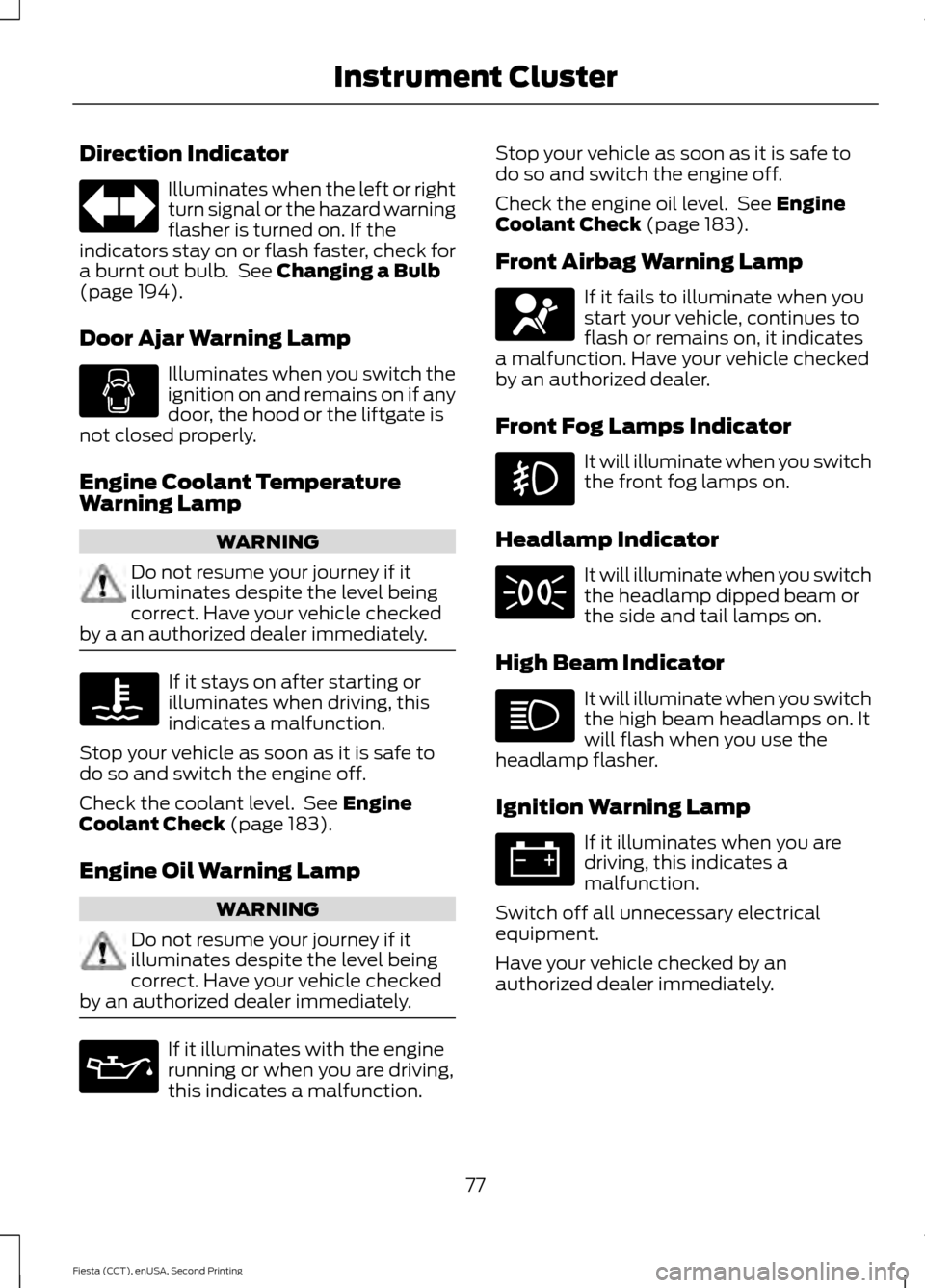 FORD FIESTA 2015 6.G Manual PDF Direction Indicator
Illuminates when the left or right
turn signal or the hazard warning
flasher is turned on. If the
indicators stay on or flash faster, check for
a burnt out bulb.  See Changing a Bu