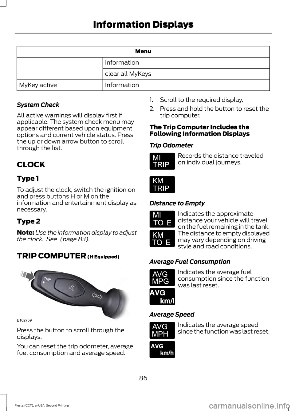 FORD FIESTA 2015 6.G Owners Manual Menu
Information
clear all MyKeys
Information
MyKey active
System Check
All active warnings will display first if
applicable. The system check menu may
appear different based upon equipment
options an