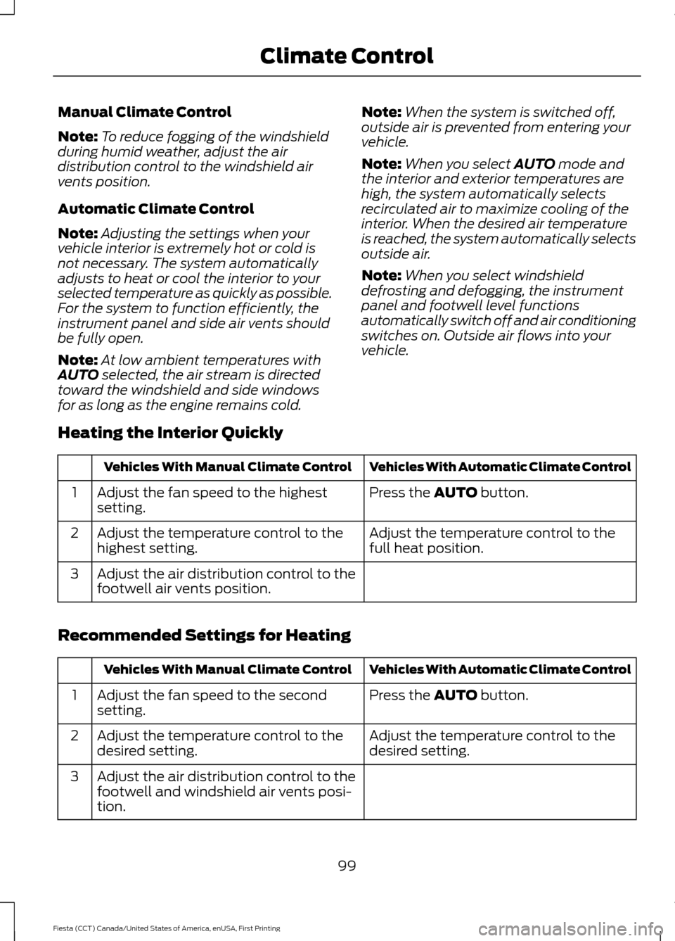 FORD FIESTA 2016 6.G Owners Manual Manual Climate Control
Note:
To reduce fogging of the windshield
during humid weather, adjust the air
distribution control to the windshield air
vents position.
Automatic Climate Control
Note: Adjusti
