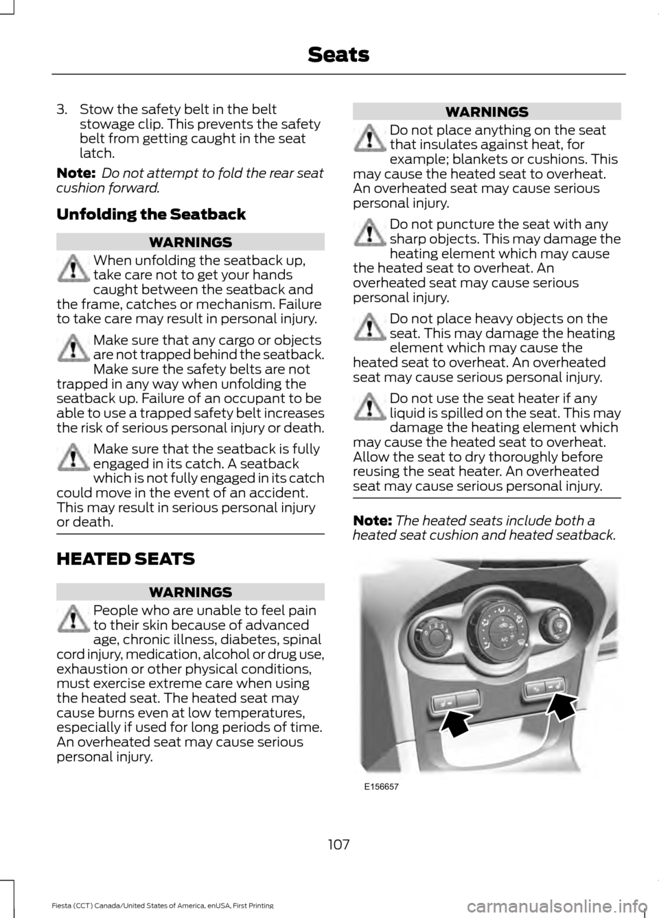 FORD FIESTA 2016 6.G Owners Manual 3. Stow the safety belt in the belt
stowage clip. This prevents the safety
belt from getting caught in the seat
latch.
Note:  Do not attempt to fold the rear seat
cushion forward.
Unfolding the Seatba