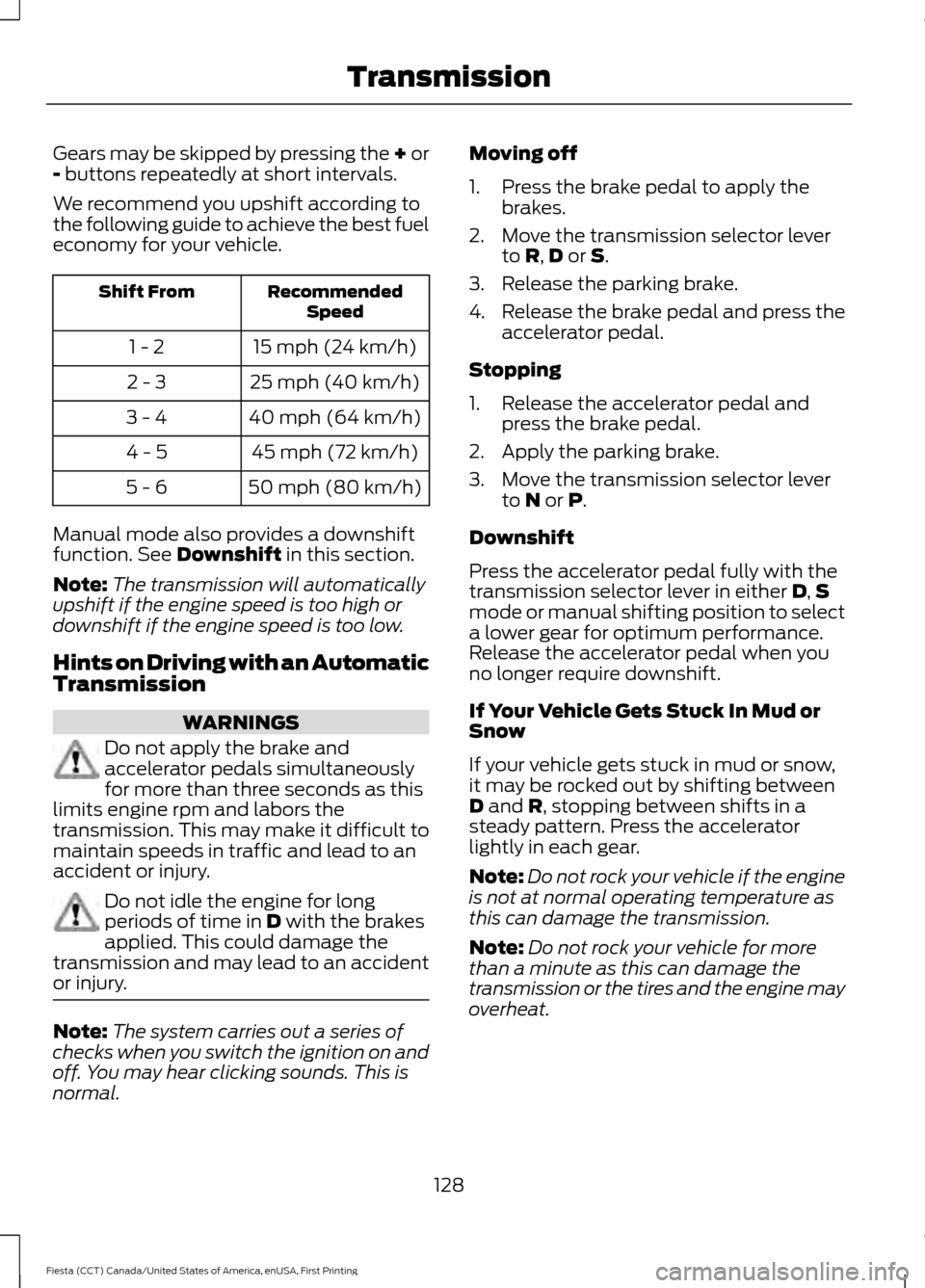 FORD FIESTA 2016 6.G Owners Manual Gears may be skipped by pressing the + or
- buttons repeatedly at short intervals.
We recommend you upshift according to
the following guide to achieve the best fuel
economy for your vehicle. Recommen