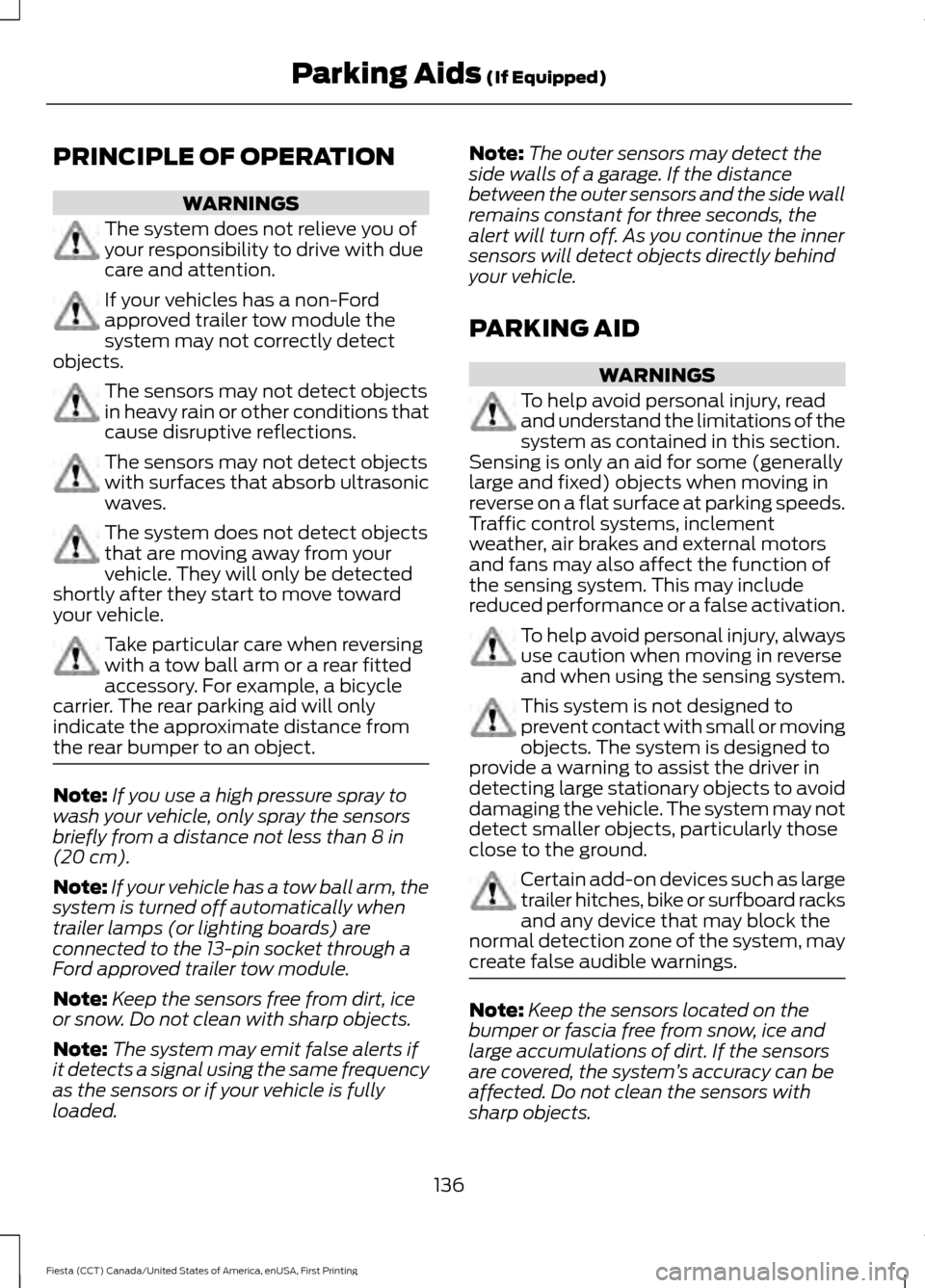 FORD FIESTA 2016 6.G Owners Manual PRINCIPLE OF OPERATION
WARNINGS
The system does not relieve you of
your responsibility to drive with due
care and attention.
If your vehicles has a non-Ford
approved trailer tow module the
system may FORD FIESTA 2016 6.G Owners Manual PRINCIPLE OF OPERATION
WARNINGS
The system does not relieve you of
your responsibility to drive with due
care and attention.
If your vehicles has a non-Ford
approved trailer tow module the
system may