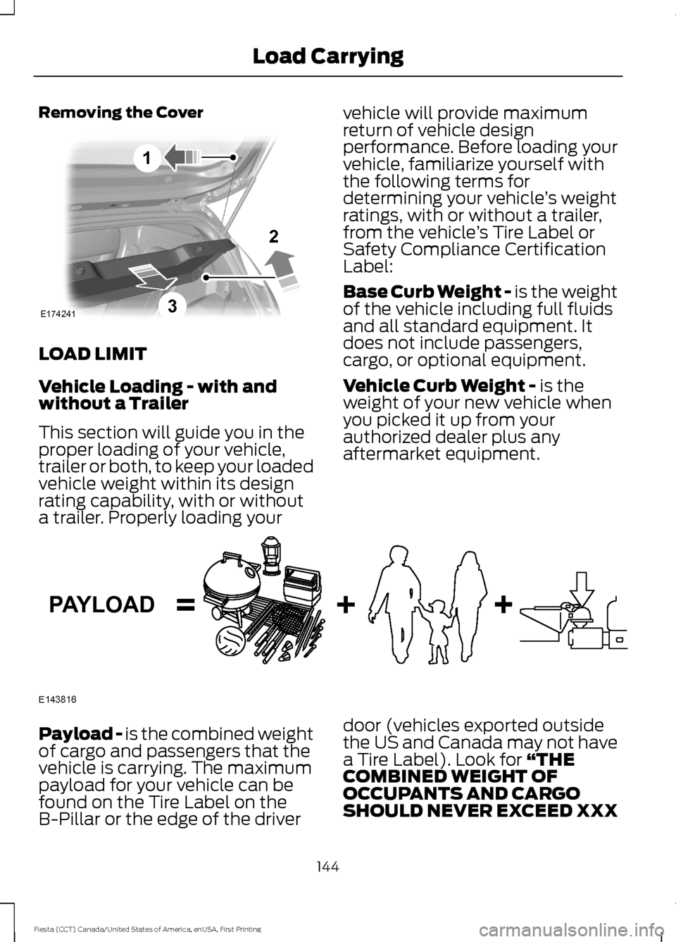 FORD FIESTA 2016 6.G Owners Manual Removing the Cover
LOAD LIMIT
Vehicle Loading - with and
without a Trailer
This section will guide you in the
proper loading of your vehicle,
trailer or both, to keep your loaded
vehicle weight within