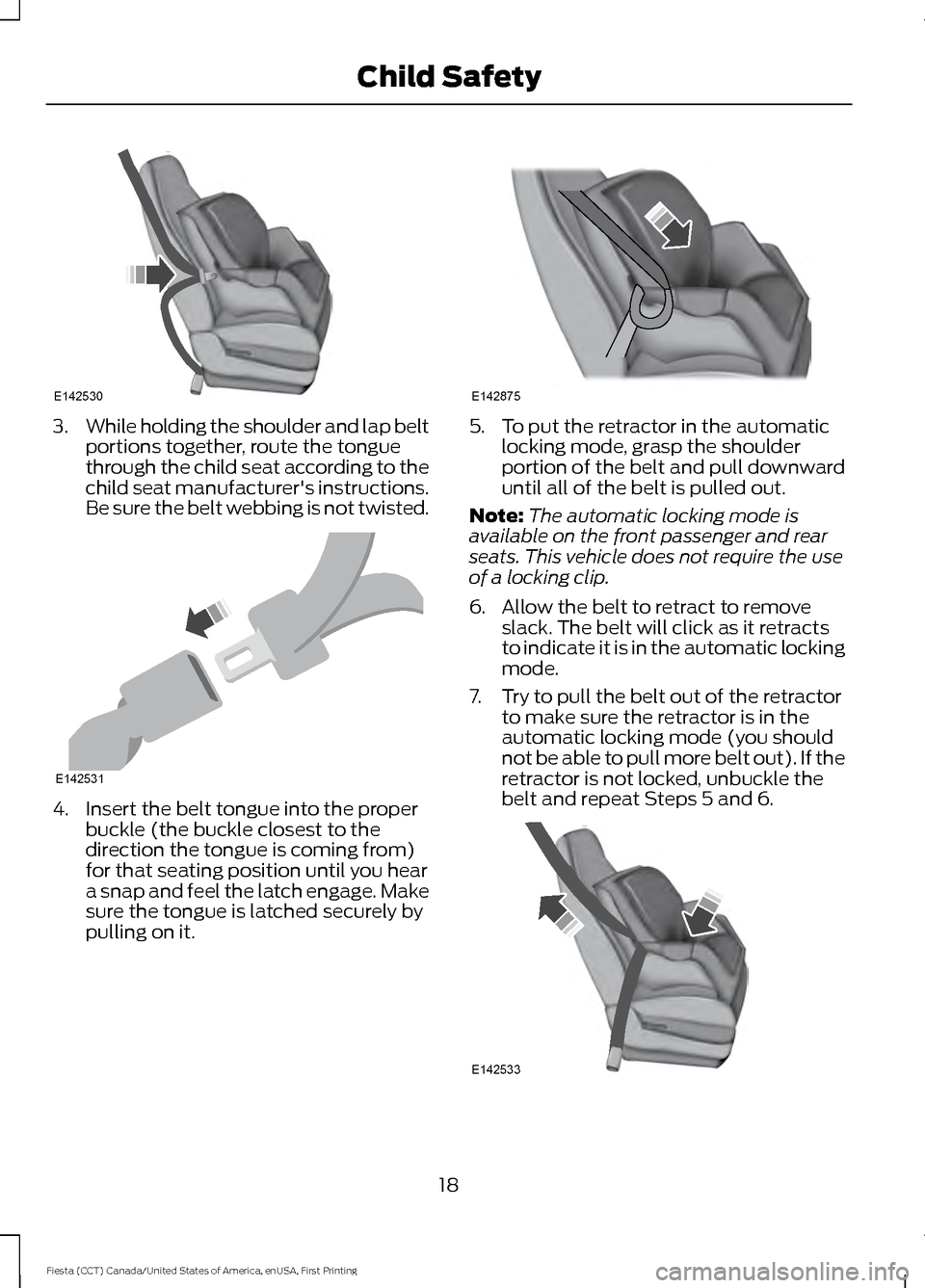 FORD FIESTA 2016 6.G Owners Manual 3.
While holding the shoulder and lap belt
portions together, route the tongue
through the child seat according to the
child seat manufacturers instructions.
Be sure the belt webbing is not twisted. 