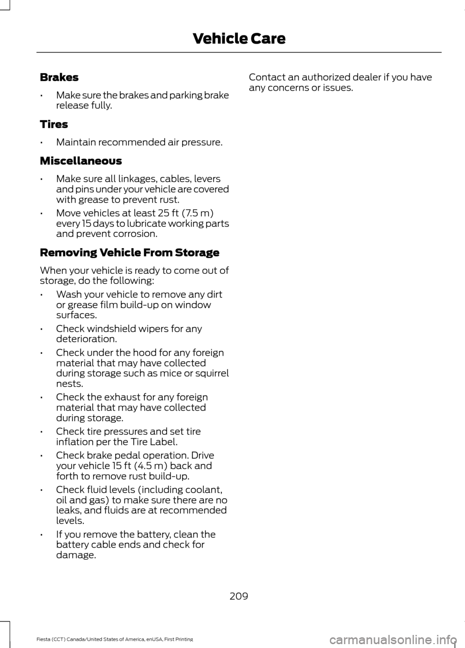 FORD FIESTA 2016 6.G Owners Manual Brakes
•
Make sure the brakes and parking brake
release fully.
Tires
• Maintain recommended air pressure.
Miscellaneous
• Make sure all linkages, cables, levers
and pins under your vehicle are c FORD FIESTA 2016 6.G Owners Manual Brakes
•
Make sure the brakes and parking brake
release fully.
Tires
• Maintain recommended air pressure.
Miscellaneous
• Make sure all linkages, cables, levers
and pins under your vehicle are c
