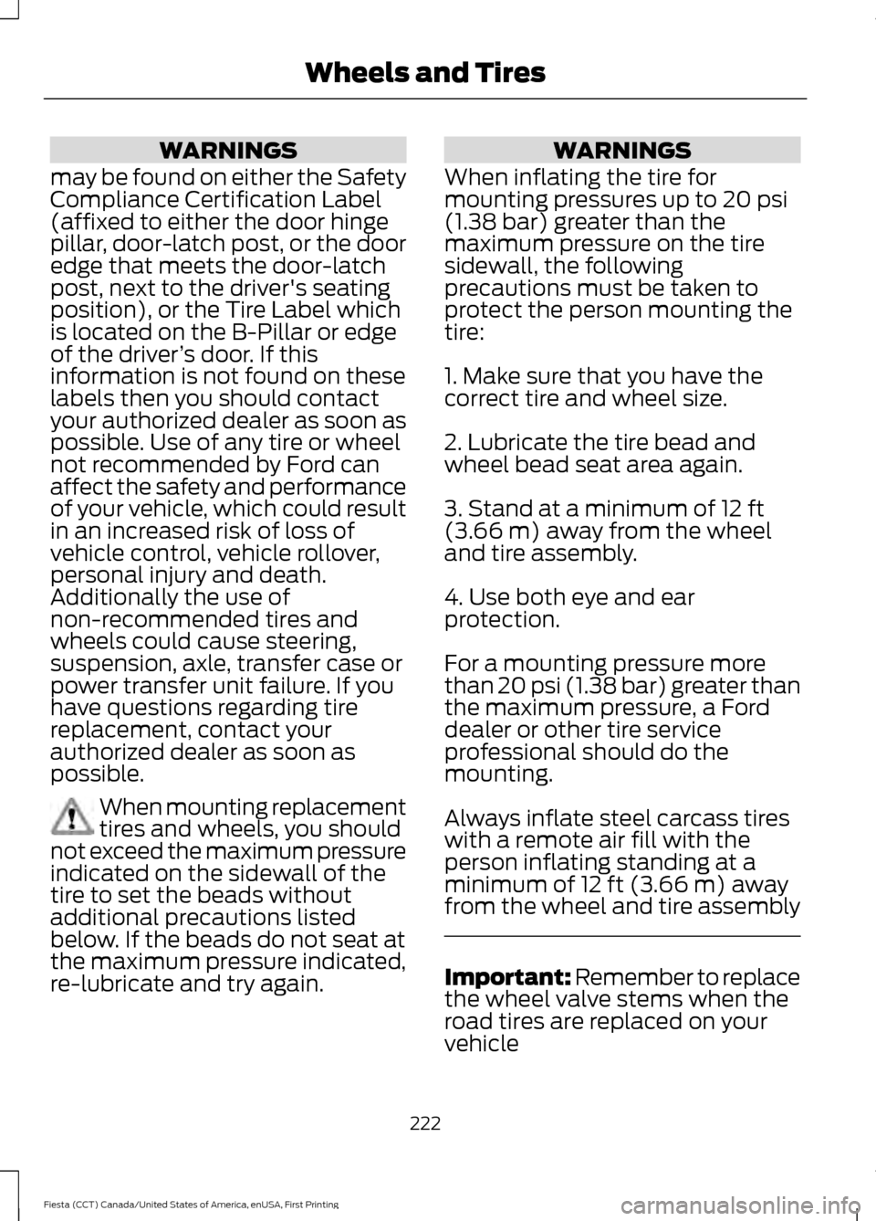 FORD FIESTA 2016 6.G User Guide WARNINGS
may be found on either the Safety
Compliance Certification Label
(affixed to either the door hinge
pillar, door-latch post, or the door
edge that meets the door-latch
post, next to the driver