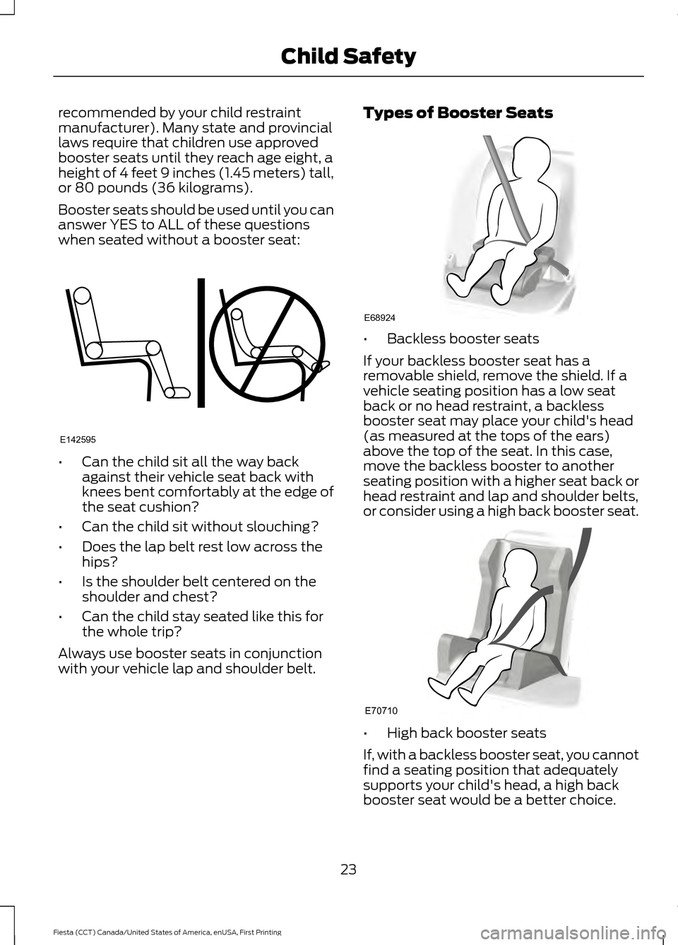 FORD FIESTA 2016 6.G Owners Manual recommended by your child restraint
manufacturer). Many state and provincial
laws require that children use approved
booster seats until they reach age eight, a
height of 4 feet 9 inches (1.45 meters)