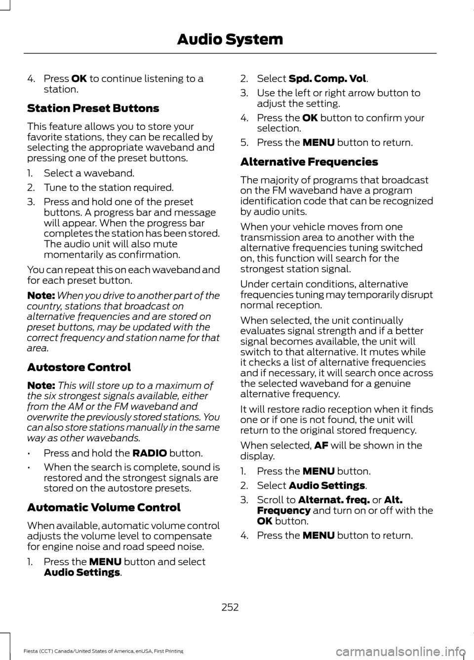 FORD FIESTA 2016 6.G Owners Manual 4. Press OK to continue listening to a
station.
Station Preset Buttons
This feature allows you to store your
favorite stations, they can be recalled by
selecting the appropriate waveband and
pressing FORD FIESTA 2016 6.G Owners Manual 4. Press OK to continue listening to a
station.
Station Preset Buttons
This feature allows you to store your
favorite stations, they can be recalled by
selecting the appropriate waveband and
pressing