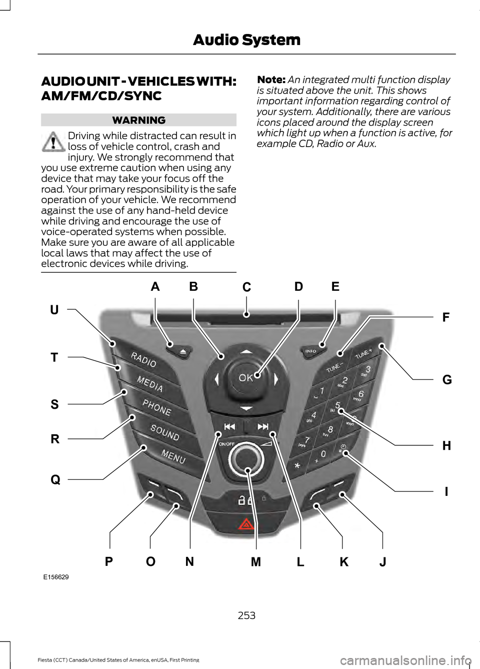 FORD FIESTA 2016 6.G Service Manual AUDIO UNIT - VEHICLES WITH:
AM/FM/CD/SYNC
WARNING
Driving while distracted can result in
loss of vehicle control, crash and
injury. We strongly recommend that
you use extreme caution when using any
de
