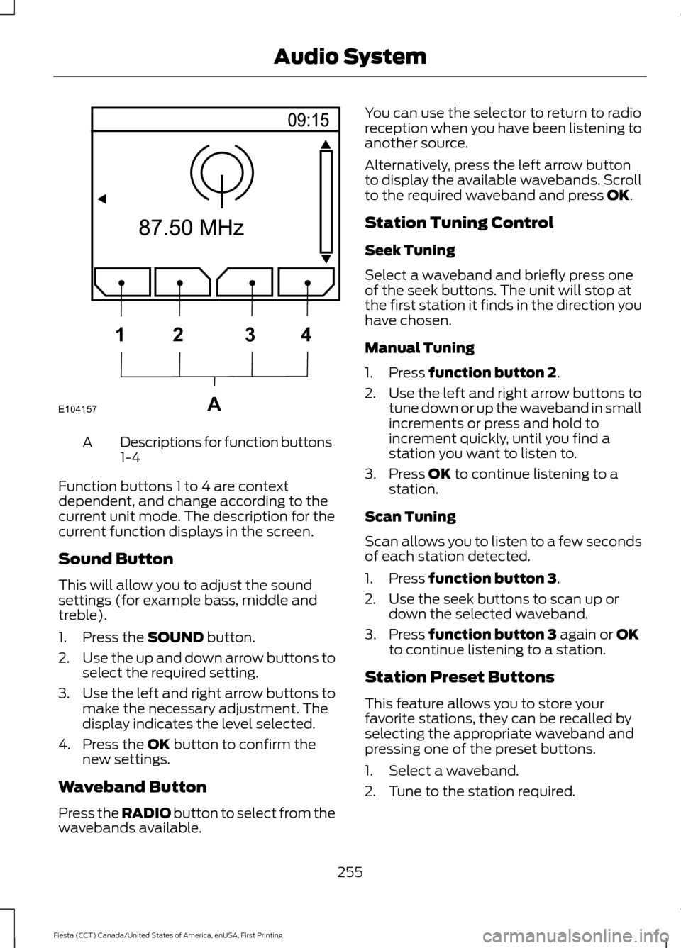 FORD FIESTA 2016 6.G Owners Manual Descriptions for function buttons
1-4
A
Function buttons 1 to 4 are context
dependent, and change according to the
current unit mode. The description for the
current function displays in the screen.
S