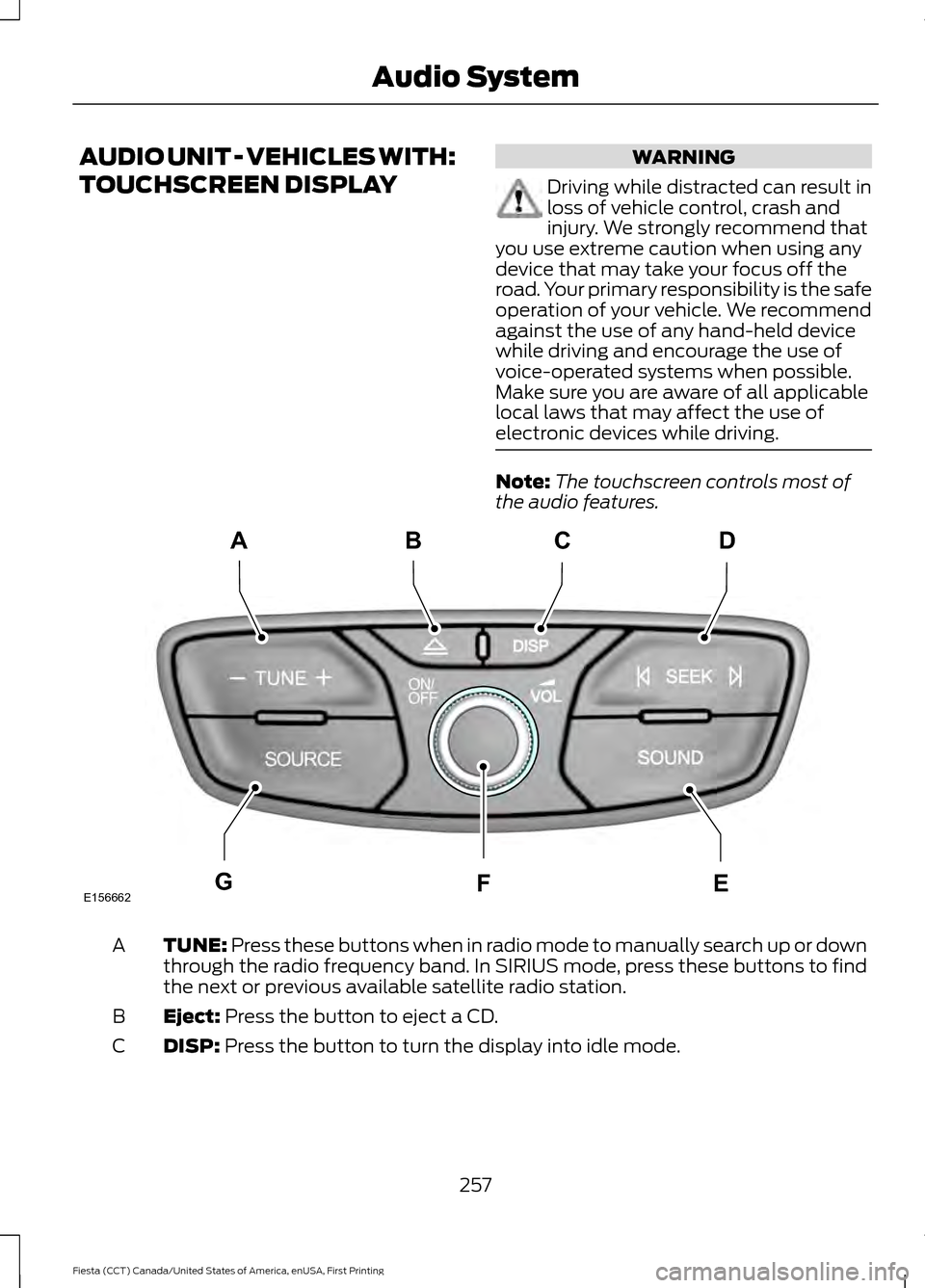 FORD FIESTA 2016 6.G Owners Manual AUDIO UNIT - VEHICLES WITH:
TOUCHSCREEN DISPLAY WARNING
Driving while distracted can result in
loss of vehicle control, crash and
injury. We strongly recommend that
you use extreme caution when using 