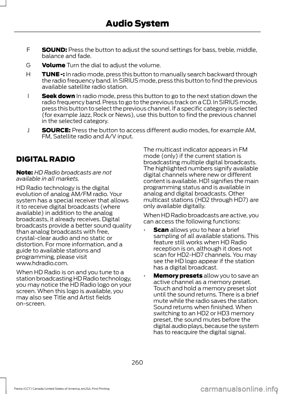 FORD FIESTA 2016 6.G Owners Manual SOUND: Press the button to adjust the sound settings for bass, treble, middle,
balance and fade.
F
Volume
 Turn the dial to adjust the volume.
G
TUNE -:
 In radio mode, press this button to manually s