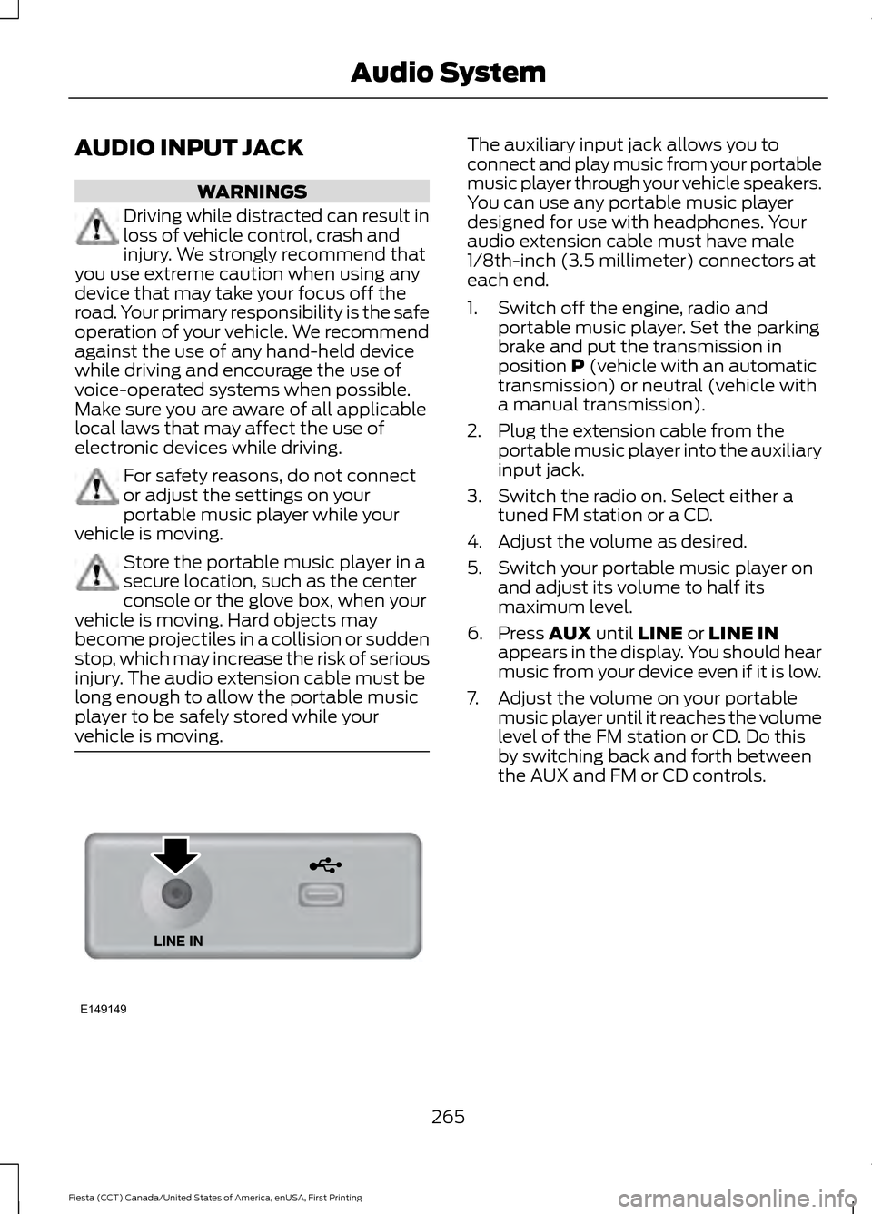 FORD FIESTA 2016 6.G Owners Manual AUDIO INPUT JACK
WARNINGS
Driving while distracted can result in
loss of vehicle control, crash and
injury. We strongly recommend that
you use extreme caution when using any
device that may take your 