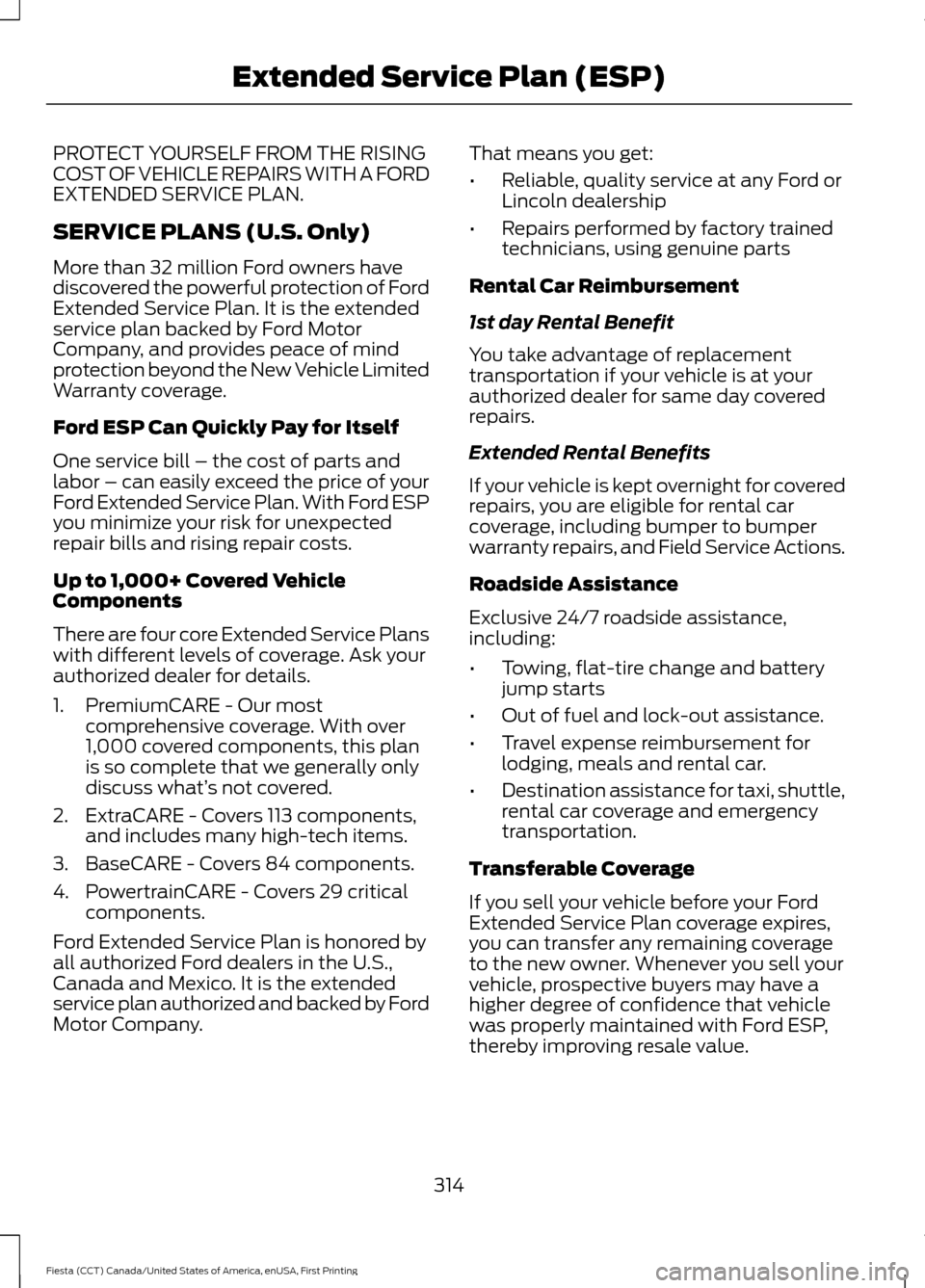 FORD FIESTA 2016 6.G Owners Manual PROTECT YOURSELF FROM THE RISING
COST OF VEHICLE REPAIRS WITH A FORD
EXTENDED SERVICE PLAN.
SERVICE PLANS (U.S. Only)
More than 32 million Ford owners have
discovered the powerful protection of Ford
E FORD FIESTA 2016 6.G Owners Manual PROTECT YOURSELF FROM THE RISING
COST OF VEHICLE REPAIRS WITH A FORD
EXTENDED SERVICE PLAN.
SERVICE PLANS (U.S. Only)
More than 32 million Ford owners have
discovered the powerful protection of Ford
E