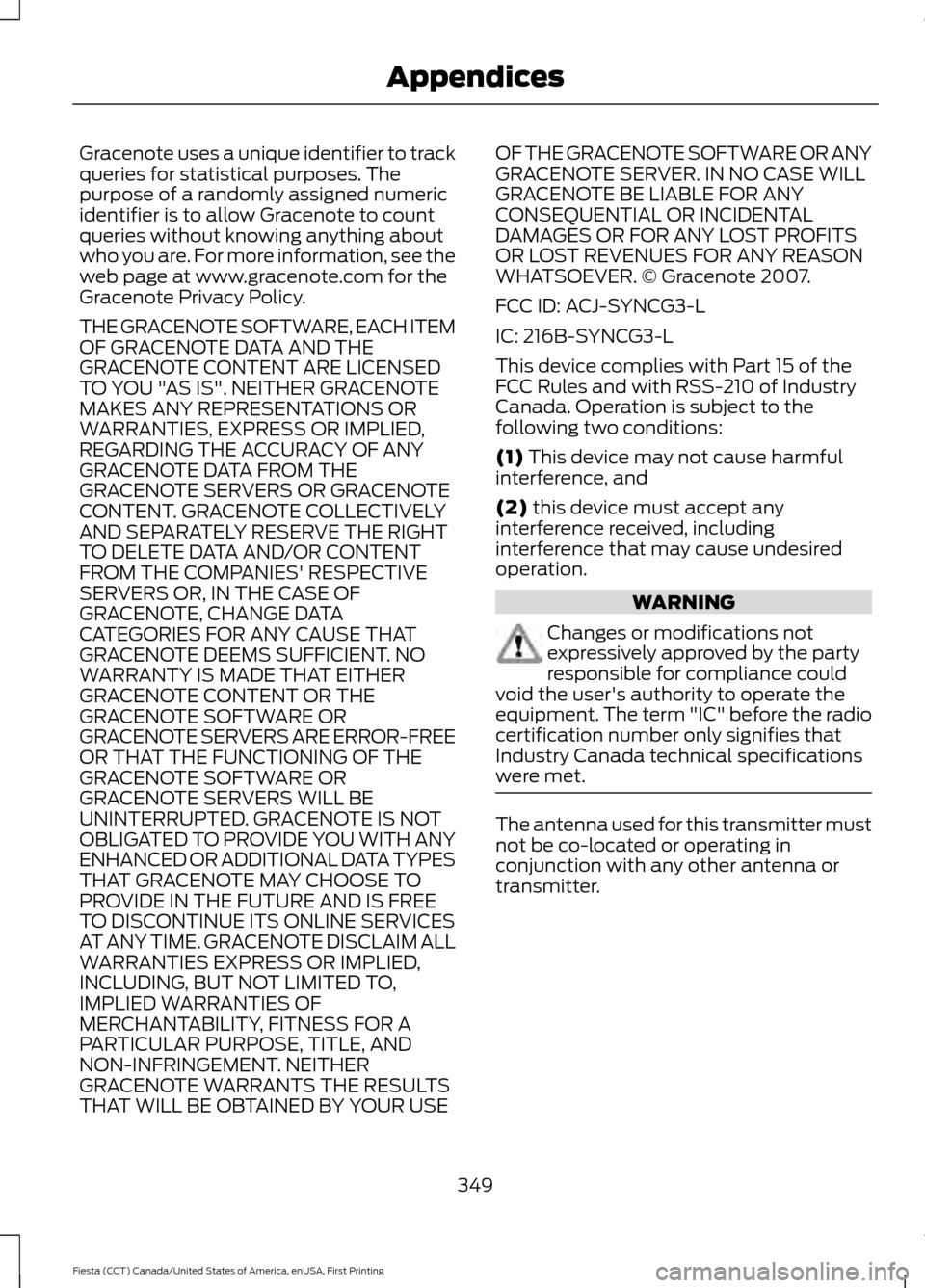 FORD FIESTA 2016 6.G Owners Manual Gracenote uses a unique identifier to track
queries for statistical purposes. The
purpose of a randomly assigned numeric
identifier is to allow Gracenote to count
queries without knowing anything abou FORD FIESTA 2016 6.G Owners Manual Gracenote uses a unique identifier to track
queries for statistical purposes. The
purpose of a randomly assigned numeric
identifier is to allow Gracenote to count
queries without knowing anything abou