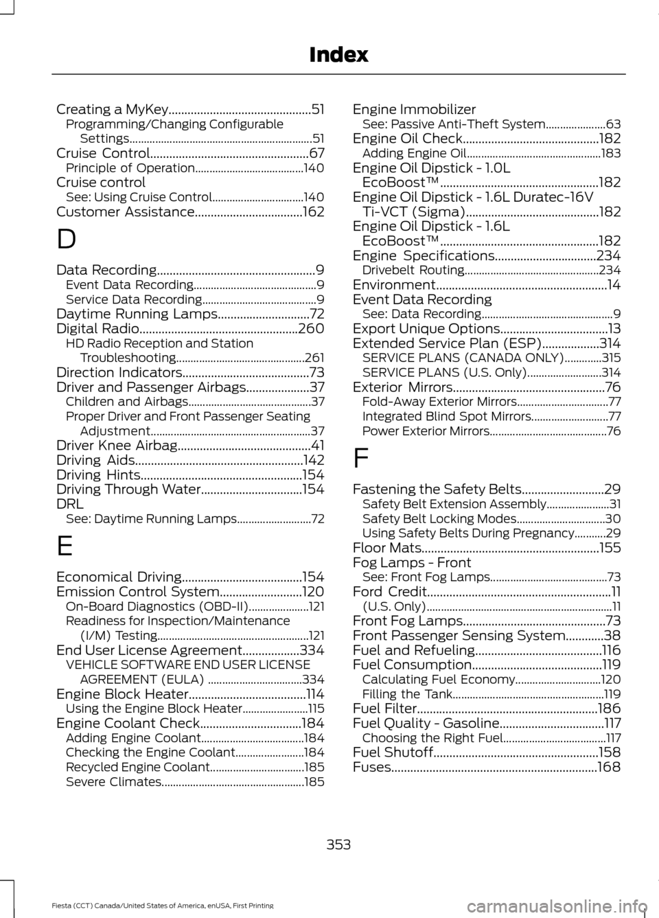 FORD FIESTA 2016 6.G Owners Manual Creating a MyKey.............................................51
Programming/Changing Configurable
Settings................................................................ 51
Cruise Control............