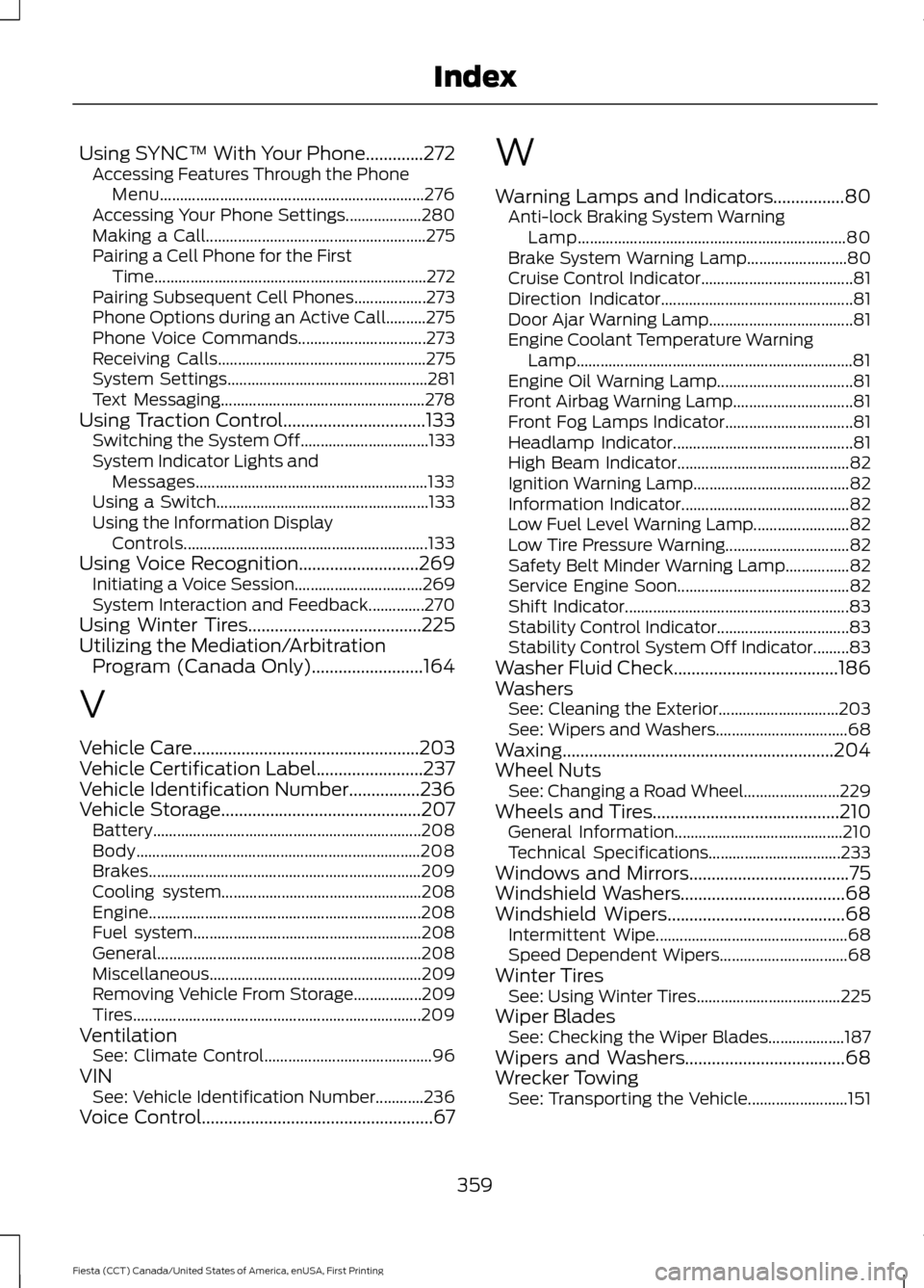 FORD FIESTA 2016 6.G Service Manual Using SYNC™ With Your Phone.............272
Accessing Features Through the Phone
Menu.................................................................. 276
Accessing Your Phone Settings.............