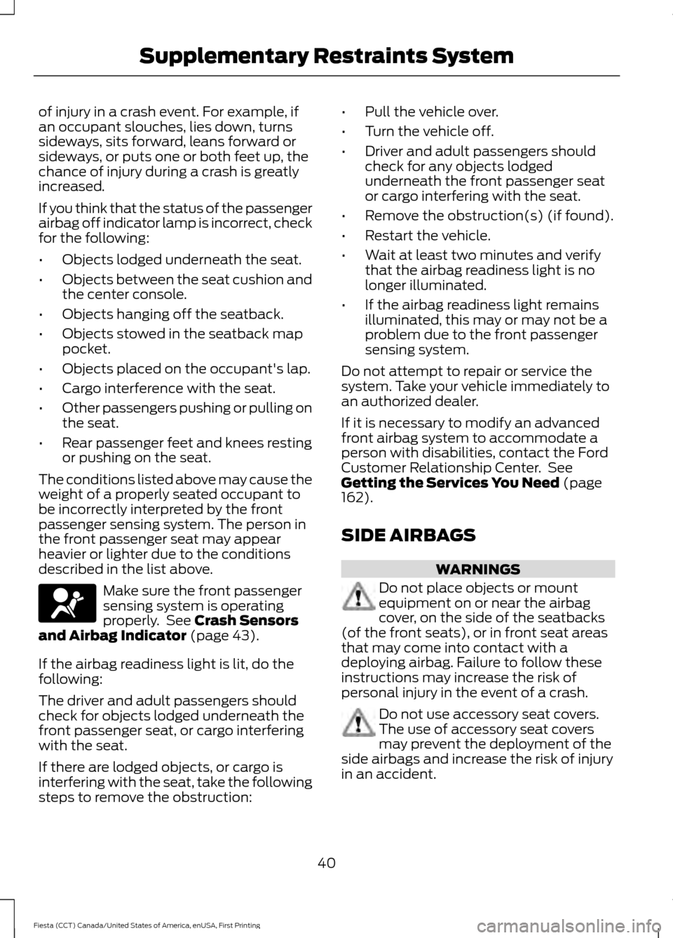FORD FIESTA 2016 6.G Service Manual of injury in a crash event. For example, if
an occupant slouches, lies down, turns
sideways, sits forward, leans forward or
sideways, or puts one or both feet up, the
chance of injury during a crash i FORD FIESTA 2016 6.G Service Manual of injury in a crash event. For example, if
an occupant slouches, lies down, turns
sideways, sits forward, leans forward or
sideways, or puts one or both feet up, the
chance of injury during a crash i
