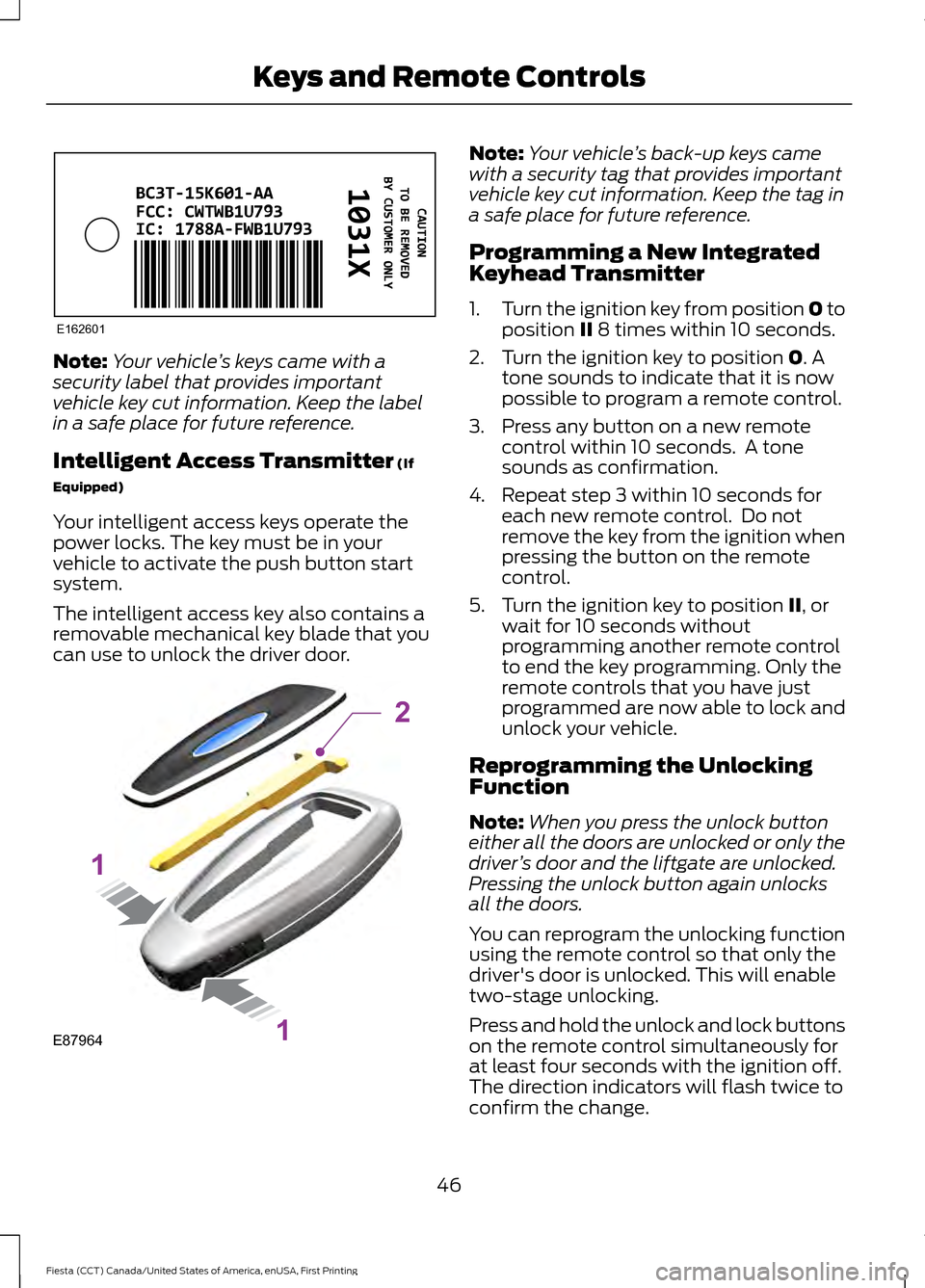 FORD FIESTA 2016 6.G Owners Manual Note:
Your vehicle ’s keys came with a
security label that provides important
vehicle key cut information. Keep the label
in a safe place for future reference.
Intelligent Access Transmitter (If
Equ