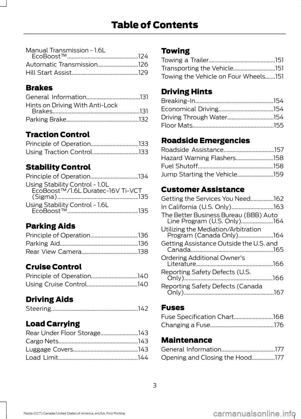 FORD FIESTA 2016 6.G Owners Manual Manual Transmission - 1.6L
EcoBoost™.................................................124
Automatic Transmission............................126
Hill Start Assist......................................