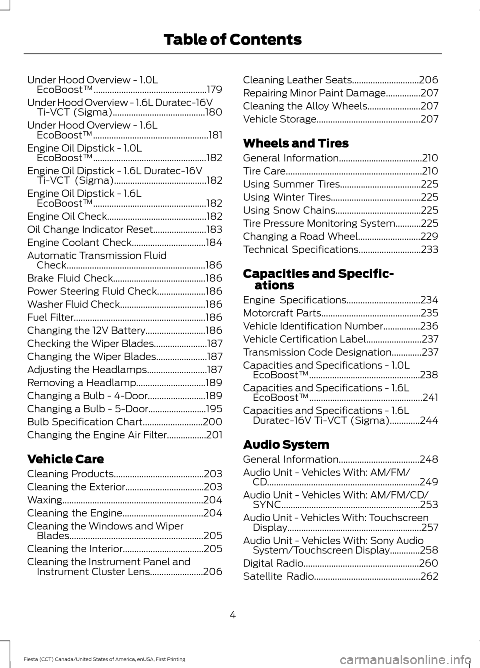 FORD FIESTA 2016 6.G Owners Manual Under Hood Overview - 1.0L
EcoBoost™.................................................179
Under Hood Overview - 1.6L Duratec-16V Ti-VCT (Sigma)
........................................180
Under Hood 