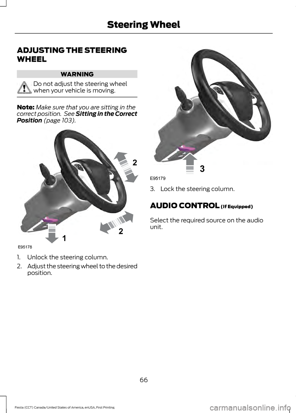 FORD FIESTA 2016 6.G Repair Manual ADJUSTING THE STEERING
WHEEL
WARNING
Do not adjust the steering wheel
when your vehicle is moving.
Note:
Make sure that you are sitting in the
correct position. See Sitting in the Correct
Position (p FORD FIESTA 2016 6.G Repair Manual ADJUSTING THE STEERING
WHEEL
WARNING
Do not adjust the steering wheel
when your vehicle is moving.
Note:
Make sure that you are sitting in the
correct position. See Sitting in the Correct
Position (p
