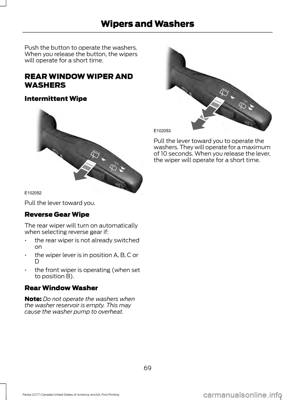 FORD FIESTA 2016 6.G Manual PDF Push the button to operate the washers.
When you release the button, the wipers
will operate for a short time.
REAR WINDOW WIPER AND
WASHERS
Intermittent Wipe
Pull the lever toward you.
Reverse Gear W FORD FIESTA 2016 6.G Manual PDF Push the button to operate the washers.
When you release the button, the wipers
will operate for a short time.
REAR WINDOW WIPER AND
WASHERS
Intermittent Wipe
Pull the lever toward you.
Reverse Gear W