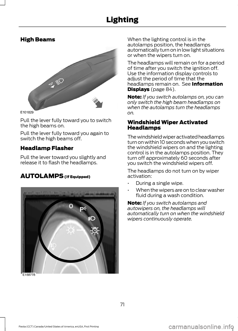 FORD FIESTA 2016 6.G Owners Manual High Beams
Pull the lever fully toward you to switch
the high beams on.
Pull the lever fully toward you again to
switch the high beams off.
Headlamp Flasher
Pull the lever toward you slightly and
rele