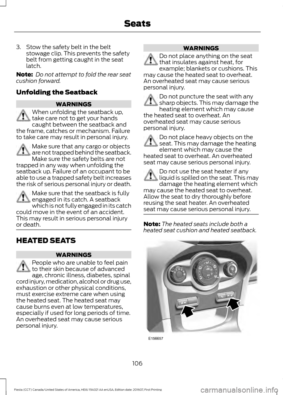 FORD FIESTA 2017 6.G Owners Manual 3. Stow the safety belt in the belt
stowage clip. This prevents the safety
belt from getting caught in the seat
latch.
Note:  Do not attempt to fold the rear seat
cushion forward.
Unfolding the Seatba