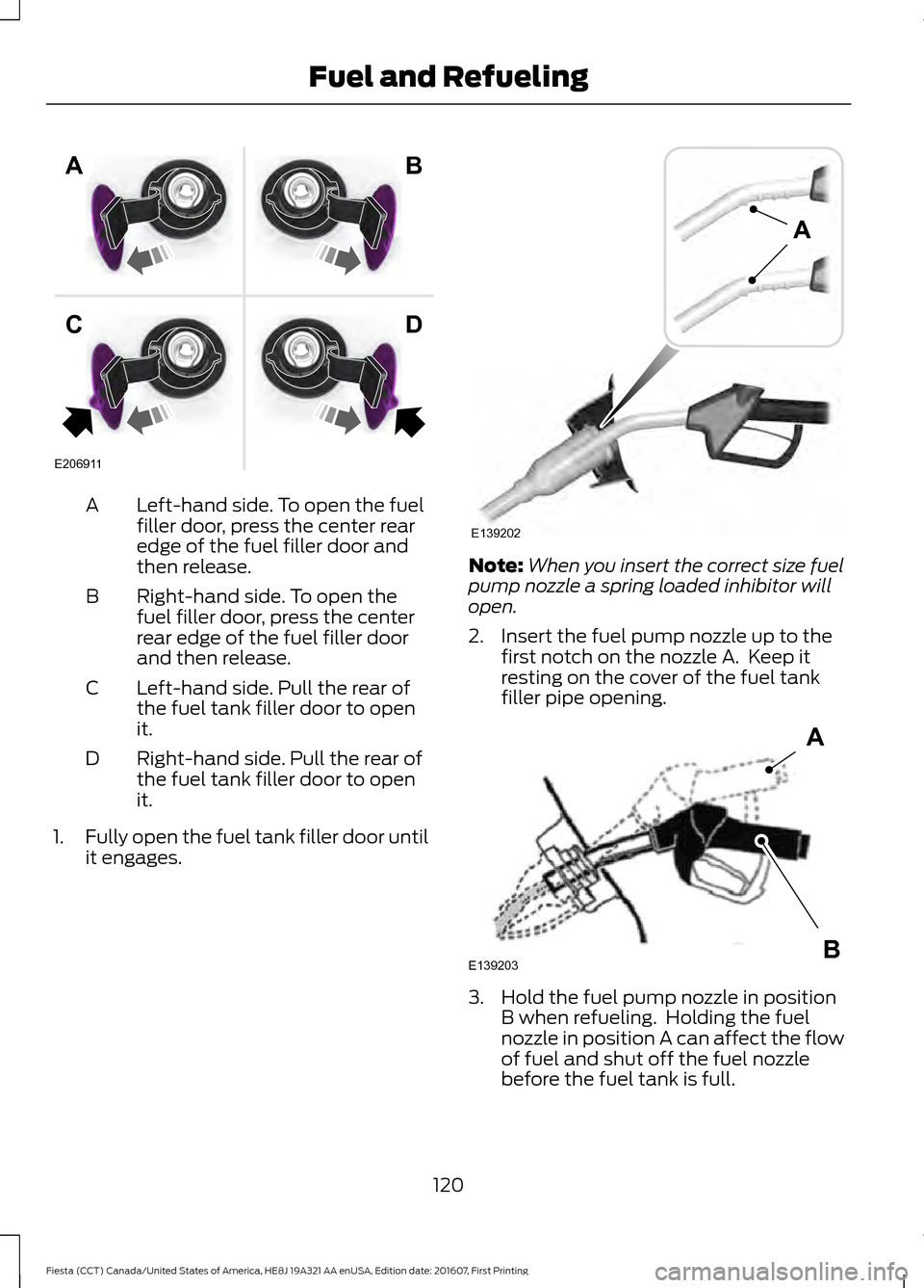 FORD FIESTA 2017 6.G Owners Manual Left-hand side. To open the fuel
filler door, press the center rear
edge of the fuel filler door and
then release.
A
Right-hand side. To open the
fuel filler door, press the center
rear edge of the fu FORD FIESTA 2017 6.G Owners Manual Left-hand side. To open the fuel
filler door, press the center rear
edge of the fuel filler door and
then release.
A
Right-hand side. To open the
fuel filler door, press the center
rear edge of the fu