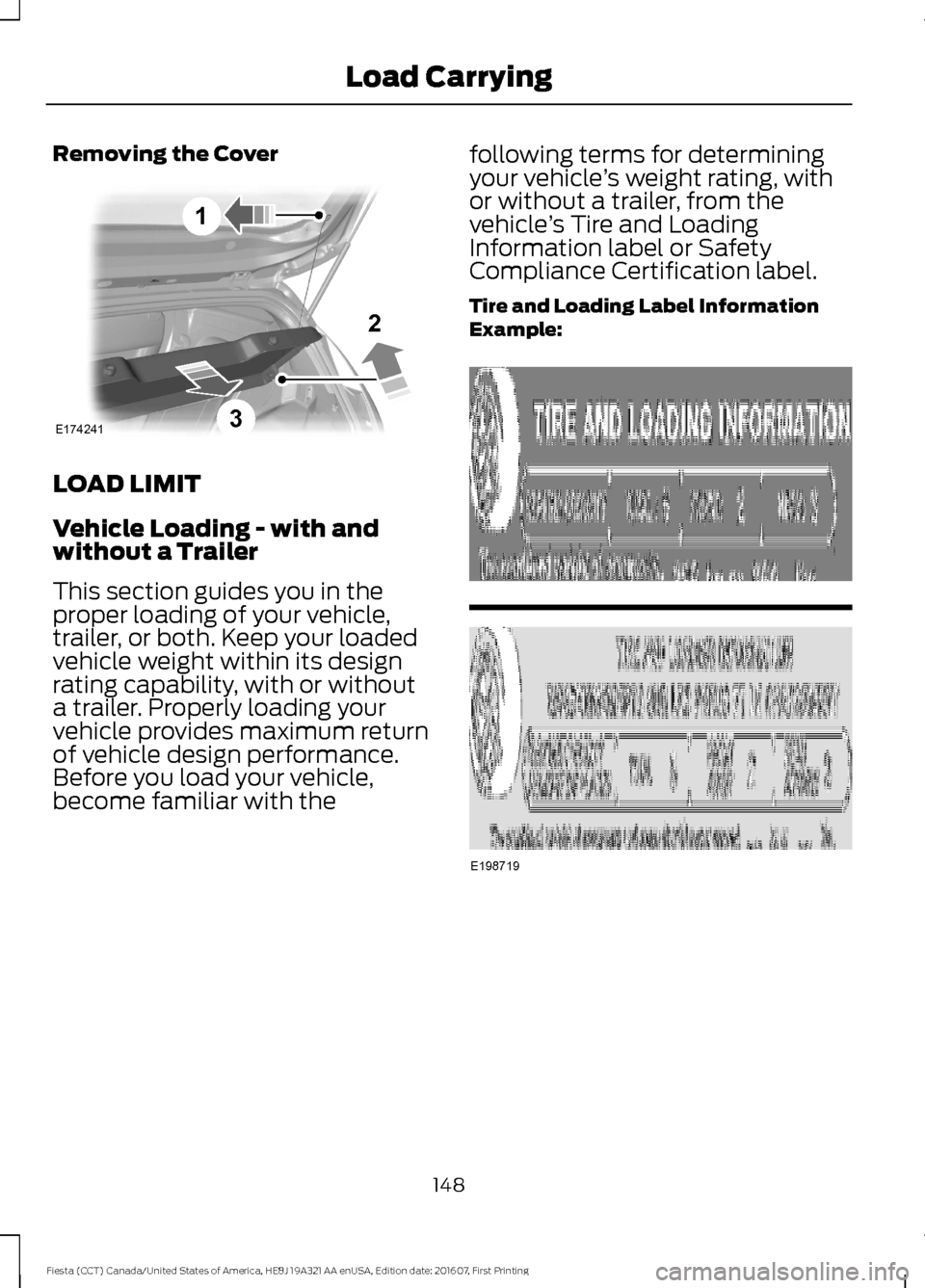 FORD FIESTA 2017 6.G Owners Manual Removing the Cover
LOAD LIMIT
Vehicle Loading - with and
without a Trailer
This section guides you in the
proper loading of your vehicle,
trailer, or both. Keep your loaded
vehicle weight within its d FORD FIESTA 2017 6.G Owners Manual Removing the Cover
LOAD LIMIT
Vehicle Loading - with and
without a Trailer
This section guides you in the
proper loading of your vehicle,
trailer, or both. Keep your loaded
vehicle weight within its d