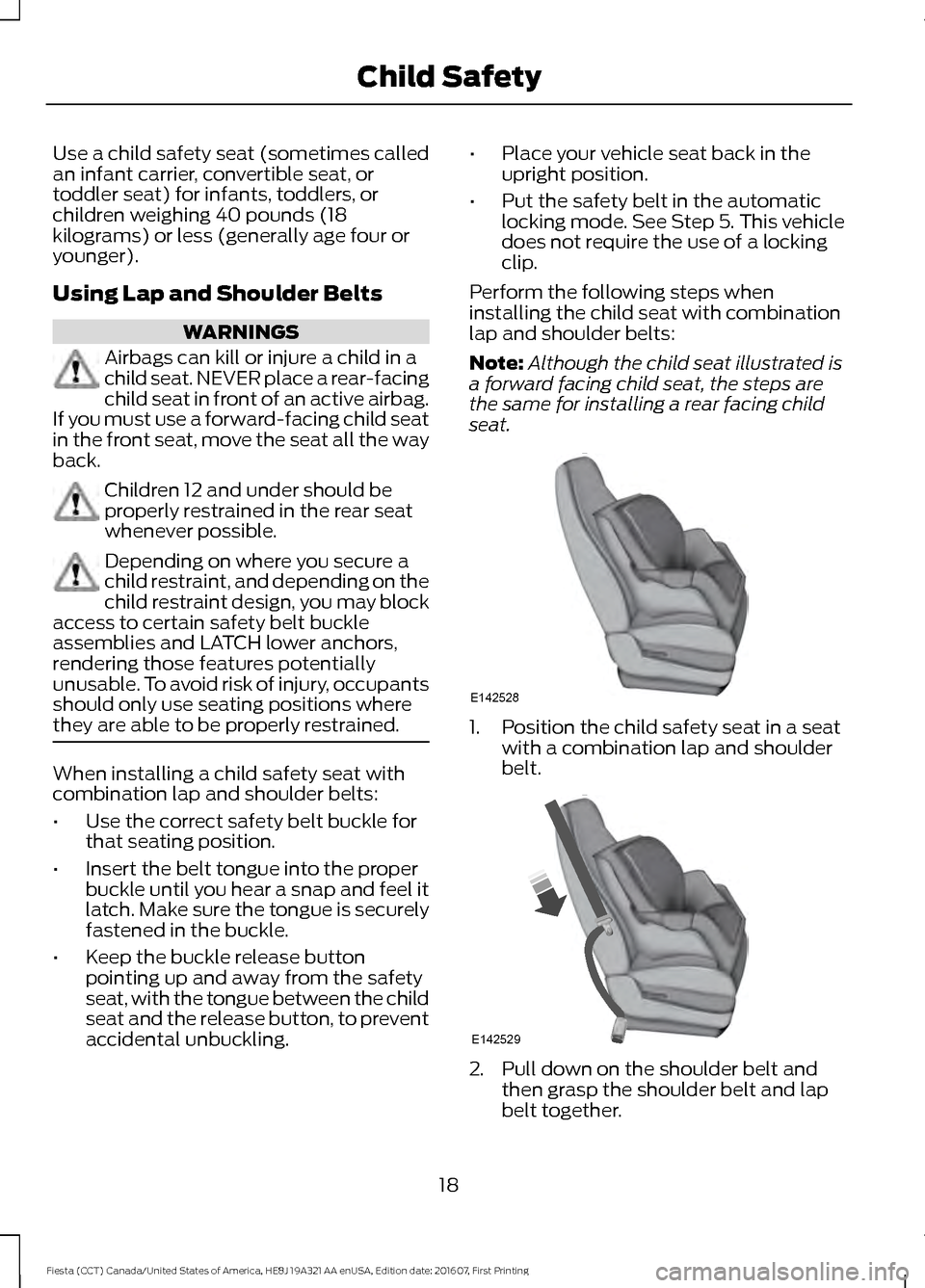 FORD FIESTA 2017 6.G User Guide Use a child safety seat (sometimes called
an infant carrier, convertible seat, or
toddler seat) for infants, toddlers, or
children weighing 40 pounds (18
kilograms) or less (generally age four or
youn FORD FIESTA 2017 6.G User Guide Use a child safety seat (sometimes called
an infant carrier, convertible seat, or
toddler seat) for infants, toddlers, or
children weighing 40 pounds (18
kilograms) or less (generally age four or
youn