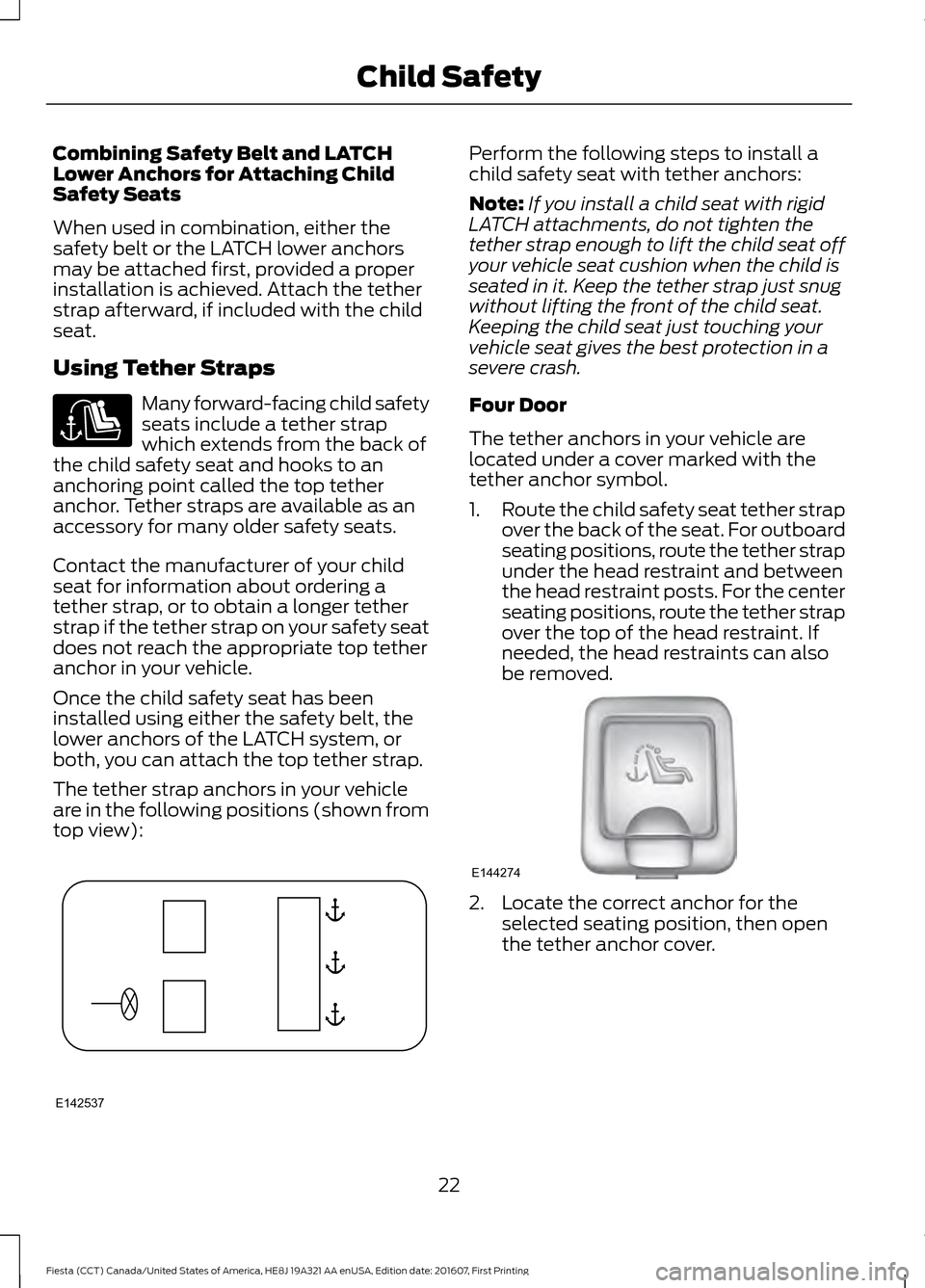 FORD FIESTA 2017 6.G Owners Manual Combining Safety Belt and LATCH
Lower Anchors for Attaching Child
Safety Seats
When used in combination, either the
safety belt or the LATCH lower anchors
may be attached first, provided a proper
inst