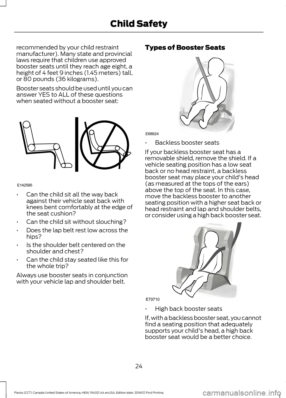 FORD FIESTA 2017 6.G Owners Manual recommended by your child restraint
manufacturer). Many state and provincial
laws require that children use approved
booster seats until they reach age eight, a
height of 4 feet 9 inches (1.45 meters)