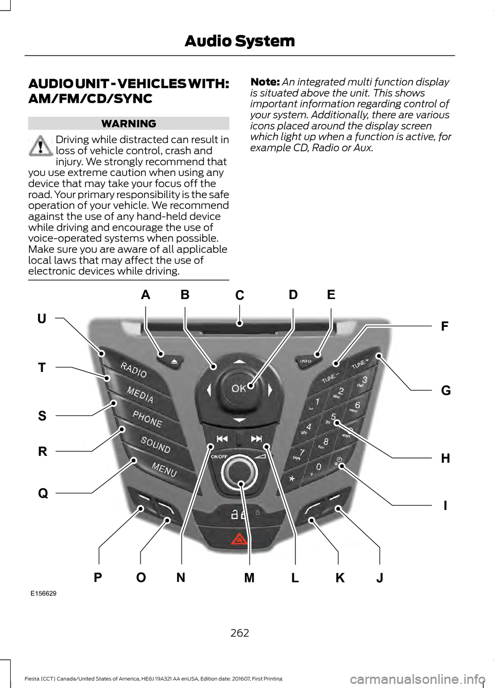 FORD FIESTA 2017 6.G Owners Manual AUDIO UNIT - VEHICLES WITH:
AM/FM/CD/SYNC
WARNING
Driving while distracted can result in
loss of vehicle control, crash and
injury. We strongly recommend that
you use extreme caution when using any
de