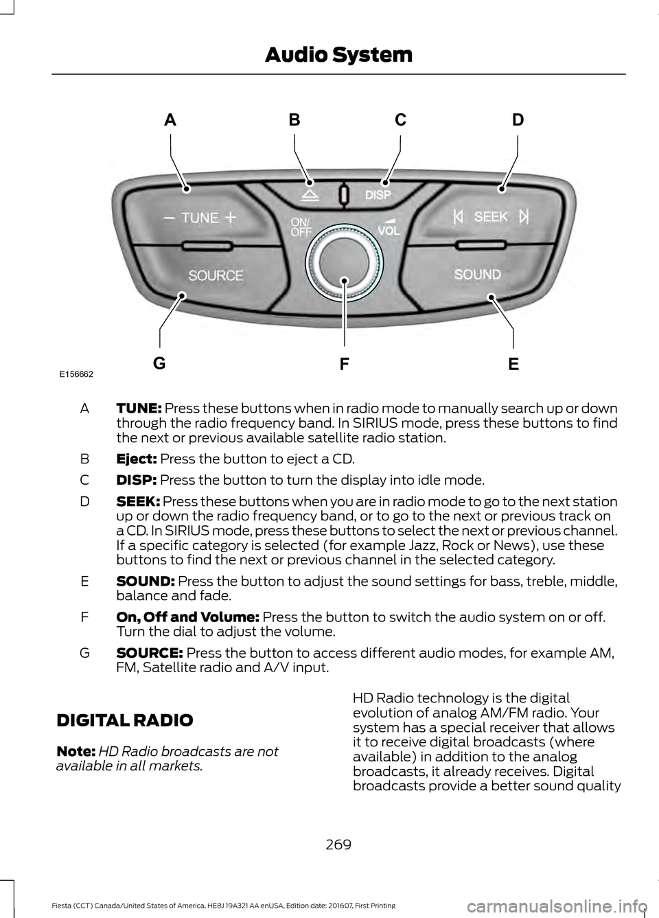 FORD FIESTA 2017 6.G Owners Manual TUNE: Press these buttons when in radio mode to manually search up or down
through the radio frequency band. In SIRIUS mode, press these buttons to find
the next or previous available satellite radio FORD FIESTA 2017 6.G Owners Manual TUNE: Press these buttons when in radio mode to manually search up or down
through the radio frequency band. In SIRIUS mode, press these buttons to find
the next or previous available satellite radio