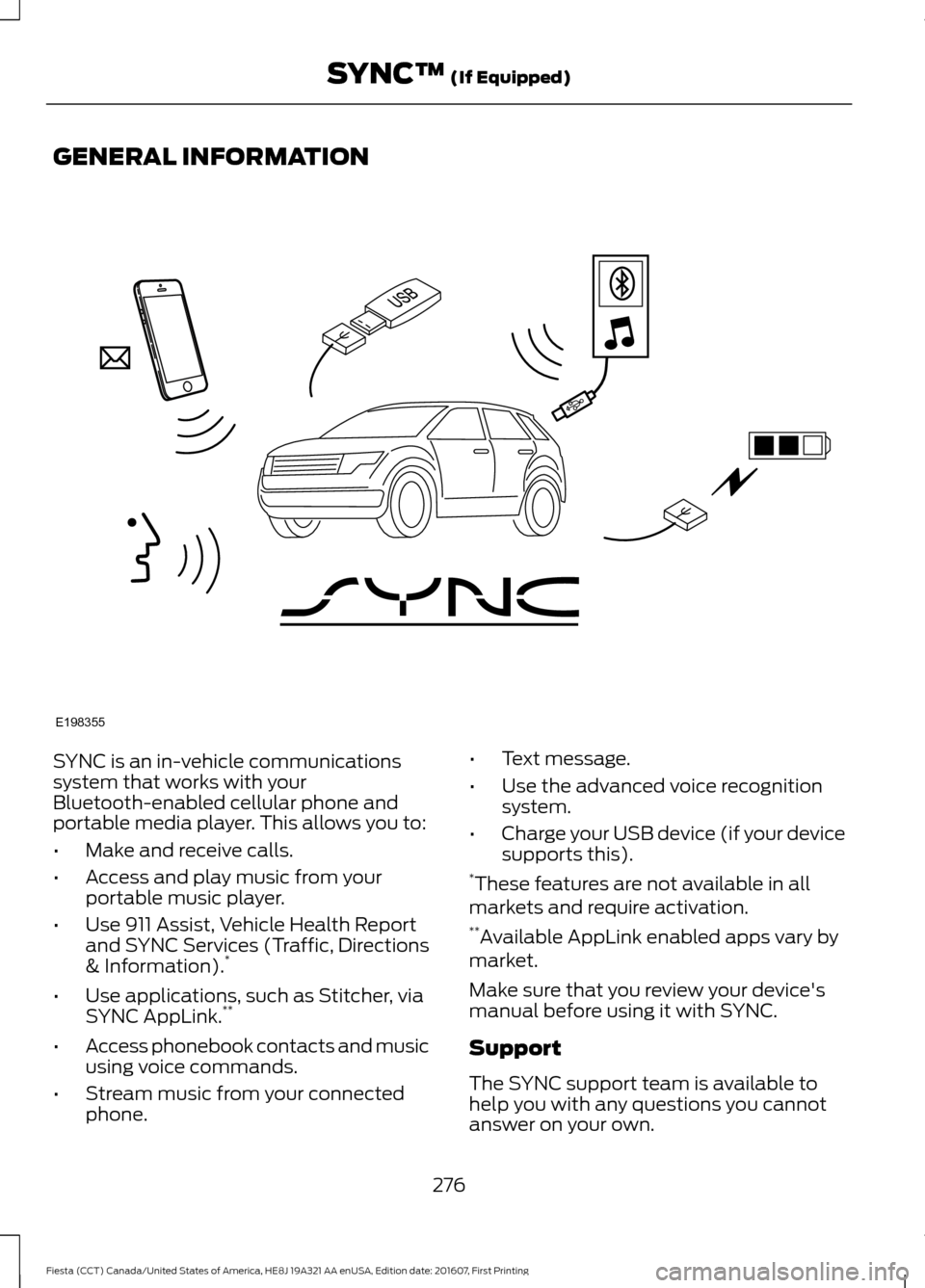 FORD FIESTA 2017 6.G Owners Manual GENERAL INFORMATION
SYNC is an in-vehicle communications
system that works with your
Bluetooth-enabled cellular phone and
portable media player. This allows you to:
•
Make and receive calls.
• Acc FORD FIESTA 2017 6.G Owners Manual GENERAL INFORMATION
SYNC is an in-vehicle communications
system that works with your
Bluetooth-enabled cellular phone and
portable media player. This allows you to:
•
Make and receive calls.
• Acc