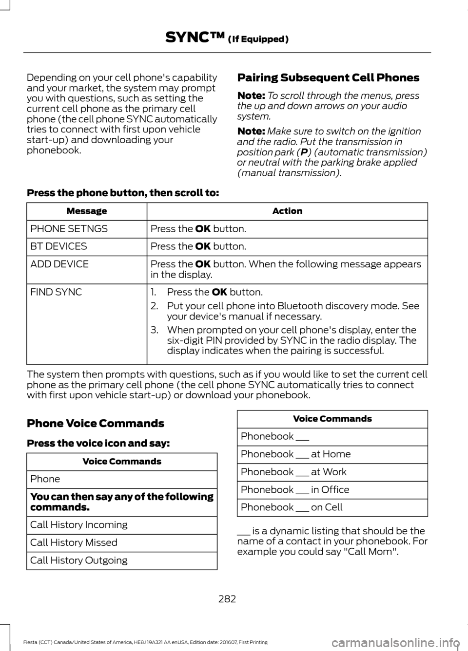 FORD FIESTA 2017 6.G Owners Manual Depending on your cell phones capability
and your market, the system may prompt
you with questions, such as setting the
current cell phone as the primary cell
phone (the cell phone SYNC automatically