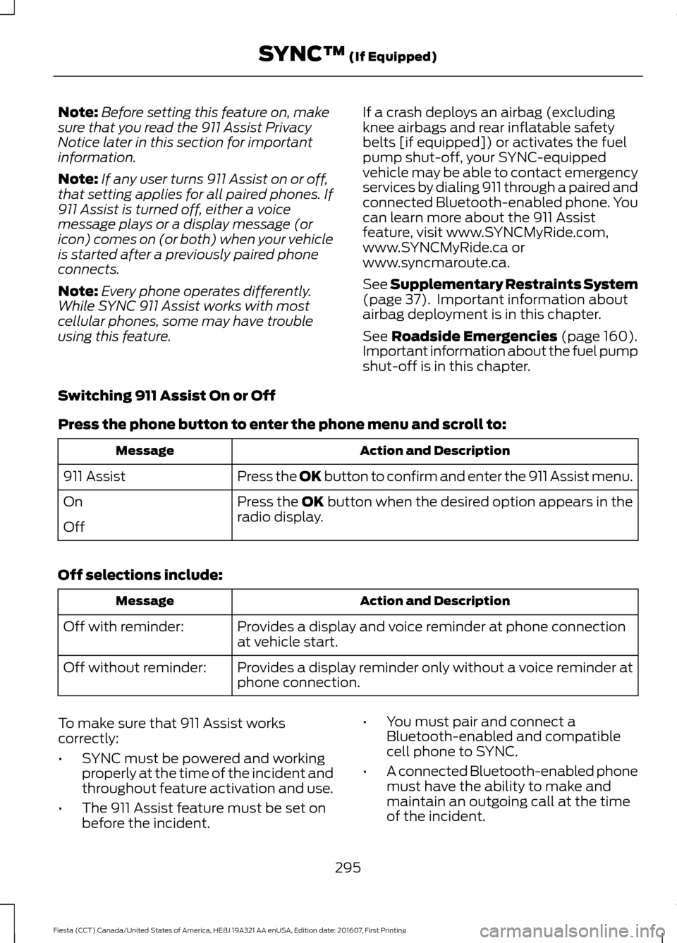 FORD FIESTA 2017 6.G Owners Manual Note:
Before setting this feature on, make
sure that you read the 911 Assist Privacy
Notice later in this section for important
information.
Note: If any user turns 911 Assist on or off,
that setting FORD FIESTA 2017 6.G Owners Manual Note:
Before setting this feature on, make
sure that you read the 911 Assist Privacy
Notice later in this section for important
information.
Note: If any user turns 911 Assist on or off,
that setting