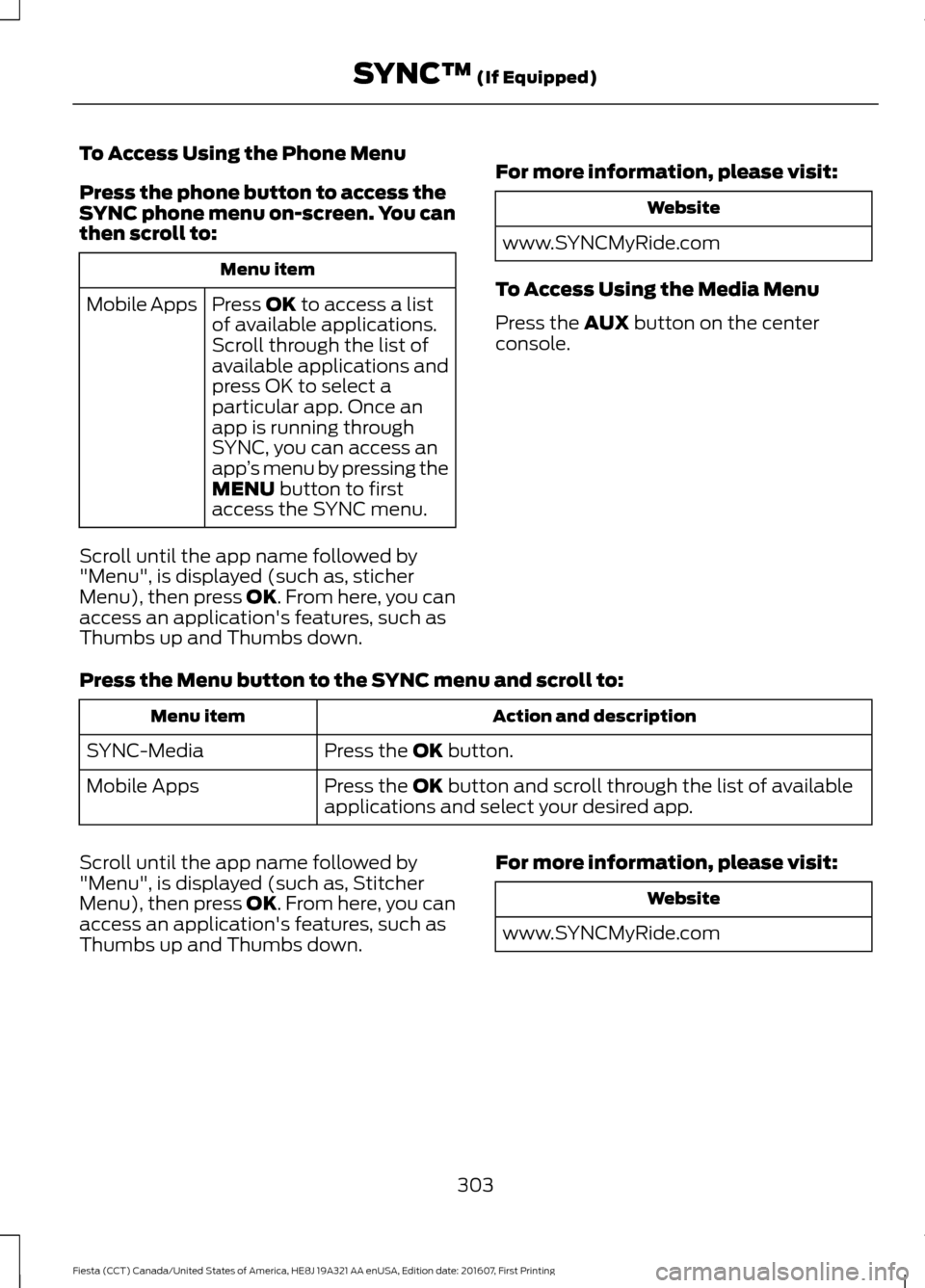 FORD FIESTA 2017 6.G Owners Manual To Access Using the Phone Menu
Press the phone button to access the
SYNC phone menu on-screen. You can
then scroll to:
Menu item
Press OK to access a list
of available applications.
Mobile Apps
Scroll FORD FIESTA 2017 6.G Owners Manual To Access Using the Phone Menu
Press the phone button to access the
SYNC phone menu on-screen. You can
then scroll to:
Menu item
Press OK to access a list
of available applications.
Mobile Apps
Scroll
