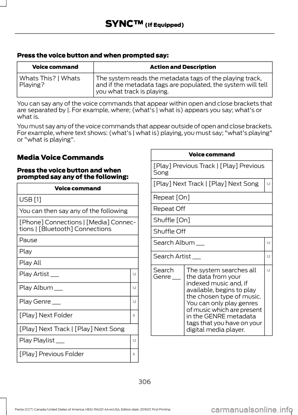 FORD FIESTA 2017 6.G Owners Manual Press the voice button and when prompted say:
Action and Description
Voice command
The system reads the metadata tags of the playing track,
and if the metadata tags are populated, the system will tell FORD FIESTA 2017 6.G Owners Manual Press the voice button and when prompted say:
Action and Description
Voice command
The system reads the metadata tags of the playing track,
and if the metadata tags are populated, the system will tell