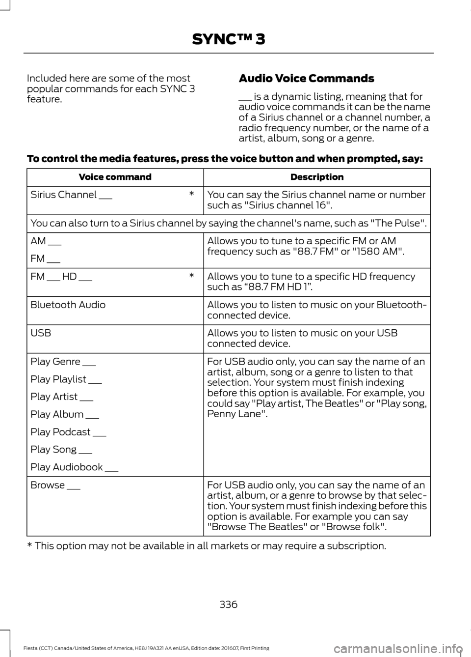 FORD FIESTA 2017 6.G Owners Manual Included here are some of the most
popular commands for each SYNC 3
feature.
Audio Voice Commands
___ is a dynamic listing, meaning that for
audio voice commands it can be the name
of a Sirius channel FORD FIESTA 2017 6.G Owners Manual Included here are some of the most
popular commands for each SYNC 3
feature.
Audio Voice Commands
___ is a dynamic listing, meaning that for
audio voice commands it can be the name
of a Sirius channel