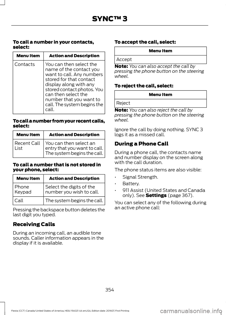 FORD FIESTA 2017 6.G Owners Manual To call a number in your contacts,
select:
Action and Description
Menu Item
You can then select the
name of the contact you
want to call. Any numbers
stored for that contact
display along with any
sto FORD FIESTA 2017 6.G Owners Manual To call a number in your contacts,
select:
Action and Description
Menu Item
You can then select the
name of the contact you
want to call. Any numbers
stored for that contact
display along with any
sto