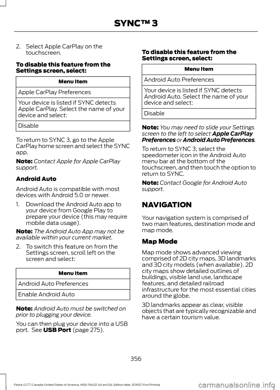 FORD FIESTA 2017 6.G Owners Manual 2. Select Apple CarPlay on the
touchscreen.
To disable this feature from the
Settings screen, select: Menu Item
Apple CarPlay Preferences
Your device is listed if SYNC detects
Apple CarPlay. Select th FORD FIESTA 2017 6.G Owners Manual 2. Select Apple CarPlay on the
touchscreen.
To disable this feature from the
Settings screen, select: Menu Item
Apple CarPlay Preferences
Your device is listed if SYNC detects
Apple CarPlay. Select th