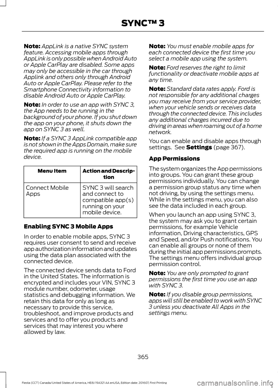 FORD FIESTA 2017 6.G Owners Manual Note:
AppLink is a native SYNC system
feature. Accessing mobile apps through
AppLink is only possible when Android Auto
or Apple CarPlay are disabled. Some apps
may only be accessible in the car throu FORD FIESTA 2017 6.G Owners Manual Note:
AppLink is a native SYNC system
feature. Accessing mobile apps through
AppLink is only possible when Android Auto
or Apple CarPlay are disabled. Some apps
may only be accessible in the car throu