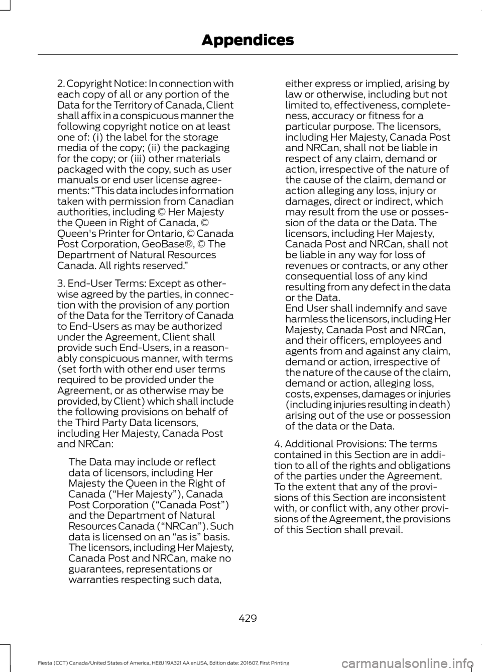 FORD FIESTA 2017 6.G Owners Manual 2. Copyright Notice: In connection with
each copy of all or any portion of the
Data for the Territory of Canada, Client
shall affix in a conspicuous manner the
following copyright notice on at least
o FORD FIESTA 2017 6.G Owners Manual 2. Copyright Notice: In connection with
each copy of all or any portion of the
Data for the Territory of Canada, Client
shall affix in a conspicuous manner the
following copyright notice on at least
o